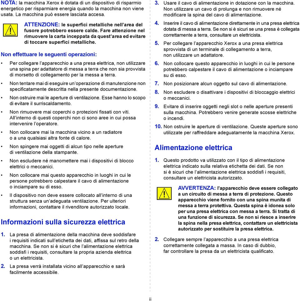 Non effettuare le seguenti operazioni: Per collegare l apparecchio a una presa elettrica, non utilizzare una spina per adattatore di messa a terra che non sia provvista di morsetto di collegamento