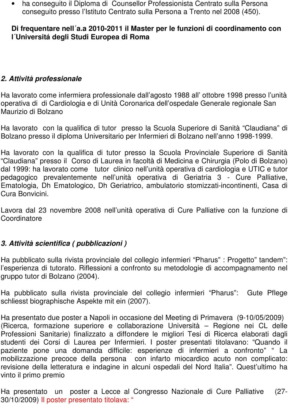 Attività professionale Ha lavorato come infermiera professionale dall agosto 1988 all ottobre 1998 presso l unità operativa di di Cardiologia e di Unità Coronarica dell ospedale Generale regionale