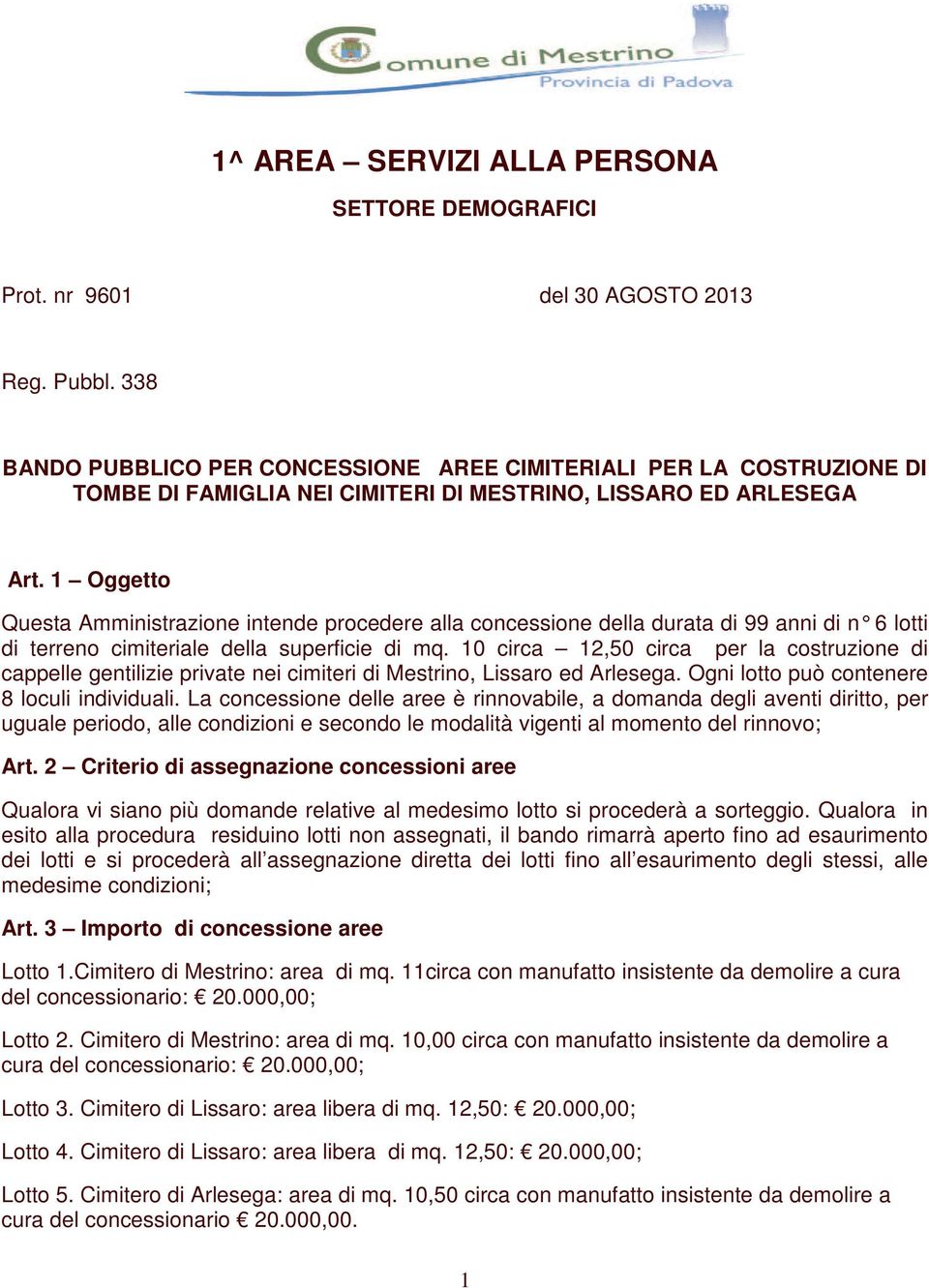 1 Oggetto Questa Amministrazione intende procedere alla concessione della durata di 99 anni di n 6 lotti di terreno cimiteriale della superficie di mq.