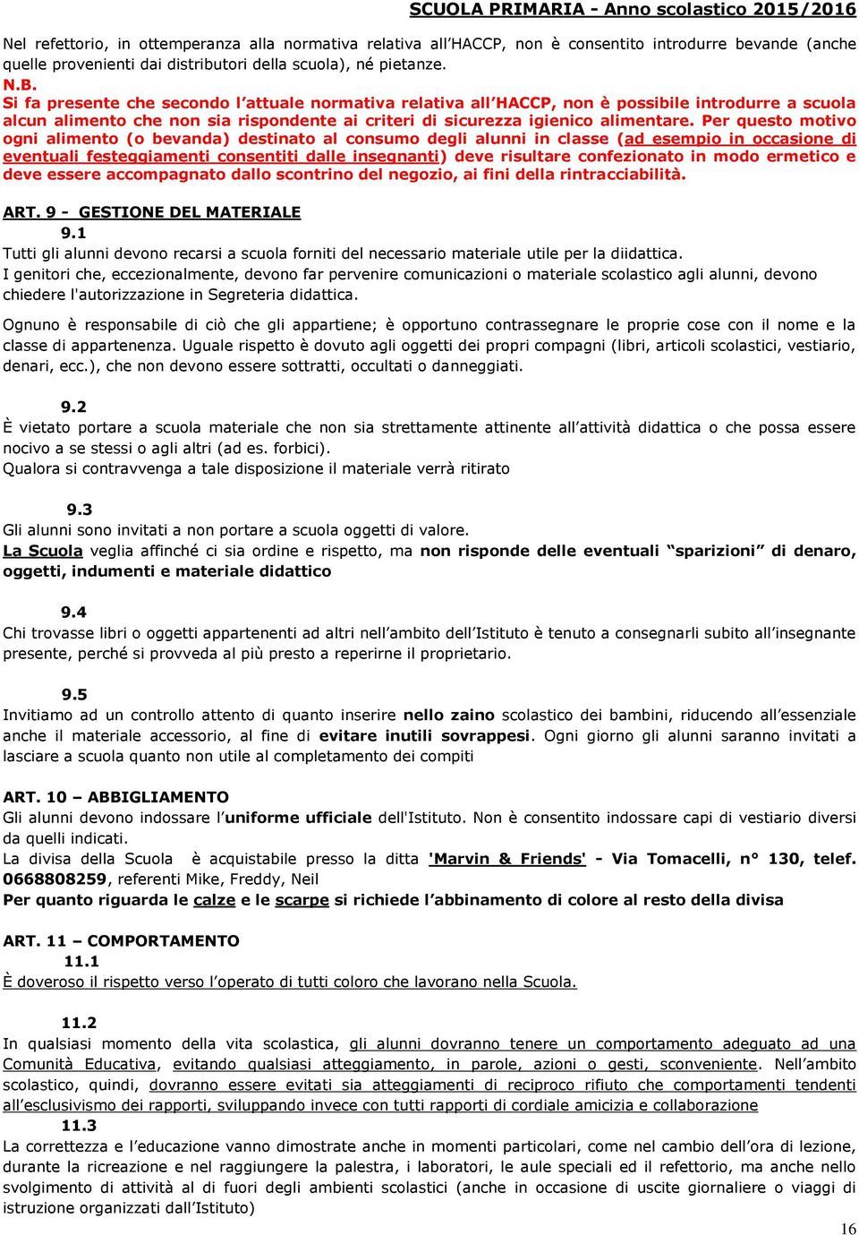 Per questo motivo ogni alimento (o bevanda) destinato al consumo degli alunni in classe (ad esempio in occasione di eventuali festeggiamenti consentiti dalle insegnanti) deve risultare confezionato