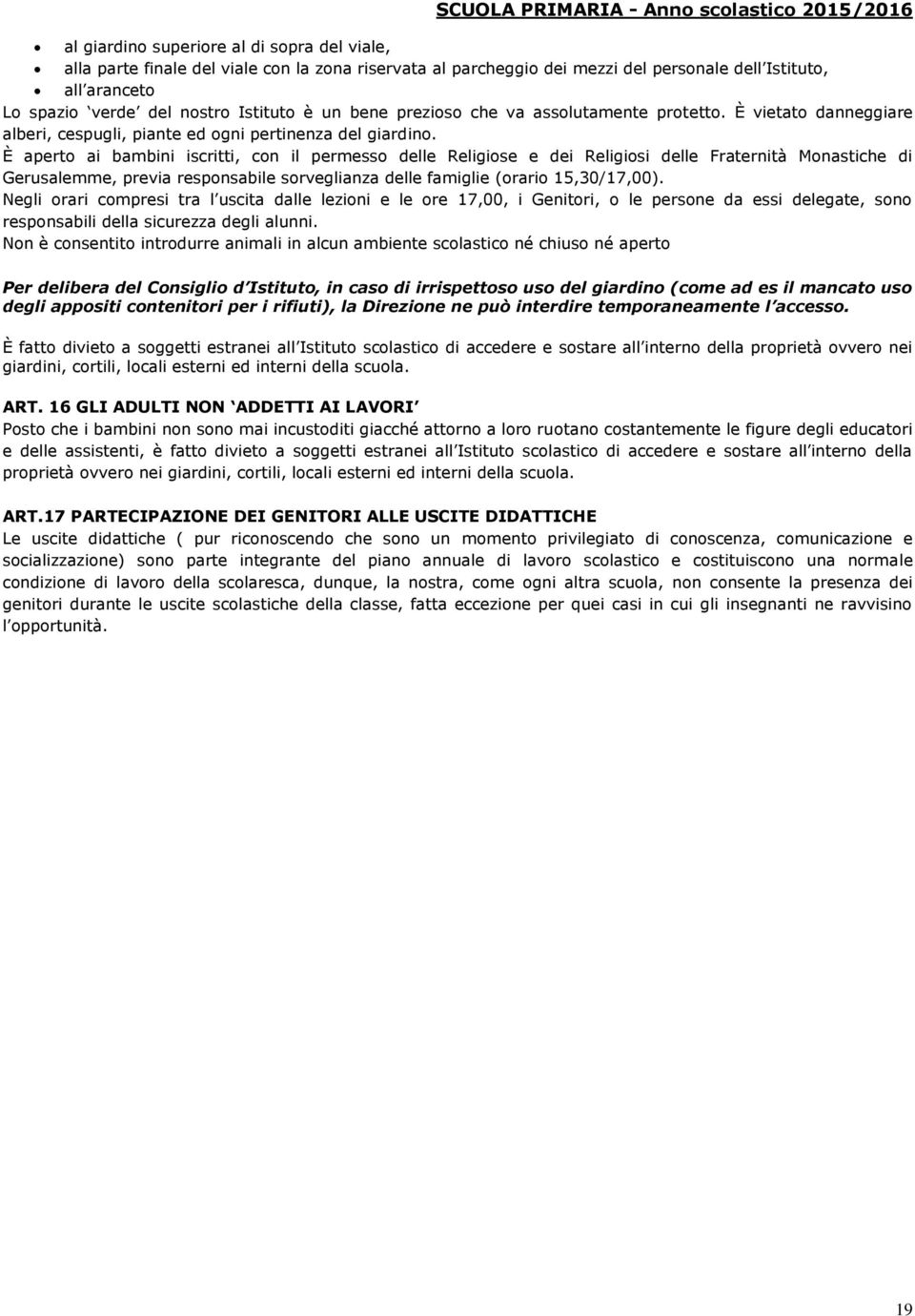 È aperto ai bambini iscritti, con il permesso delle Religiose e dei Religiosi delle Fraternità Monastiche di Gerusalemme, previa responsabile sorveglianza delle famiglie (orario 15,30/17,00).