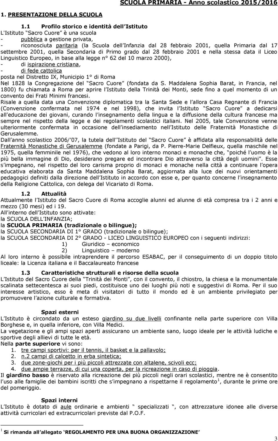 dal 17 settembre 2001, quella Secondaria di Primo grado dal 28 febbraio 2001 e nella stessa data il Liceo Linguistico Europeo, in base alla legge n 62 del 10 marzo 2000), - di ispirazione cristiana,