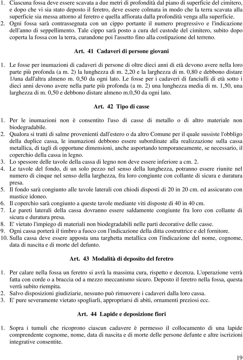 Ogni fossa sarà contrassegnata con un cippo portante il numero progressivo e l'indicazione dell'anno di seppellimento.