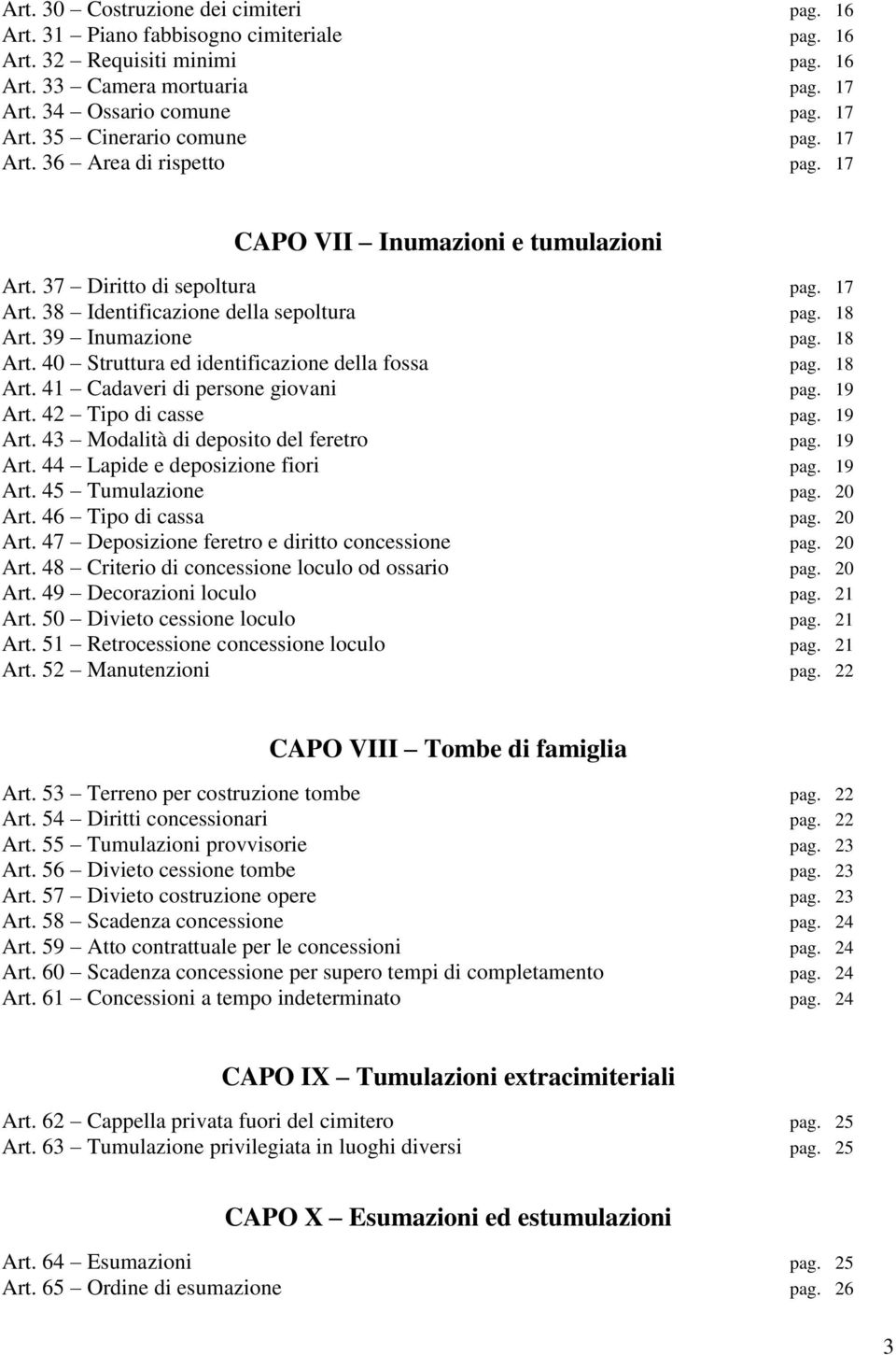 39 Inumazione pag. 18 Art. 40 Struttura ed identificazione della fossa pag. 18 Art. 41 Cadaveri di persone giovani pag. 19 Art. 42 Tipo di casse pag. 19 Art. 43 Modalità di deposito del feretro pag.