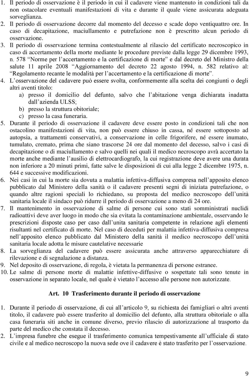 In caso di decapitazione, maciullamento e putrefazione non è prescritto alcun periodo di osservazione. 3.