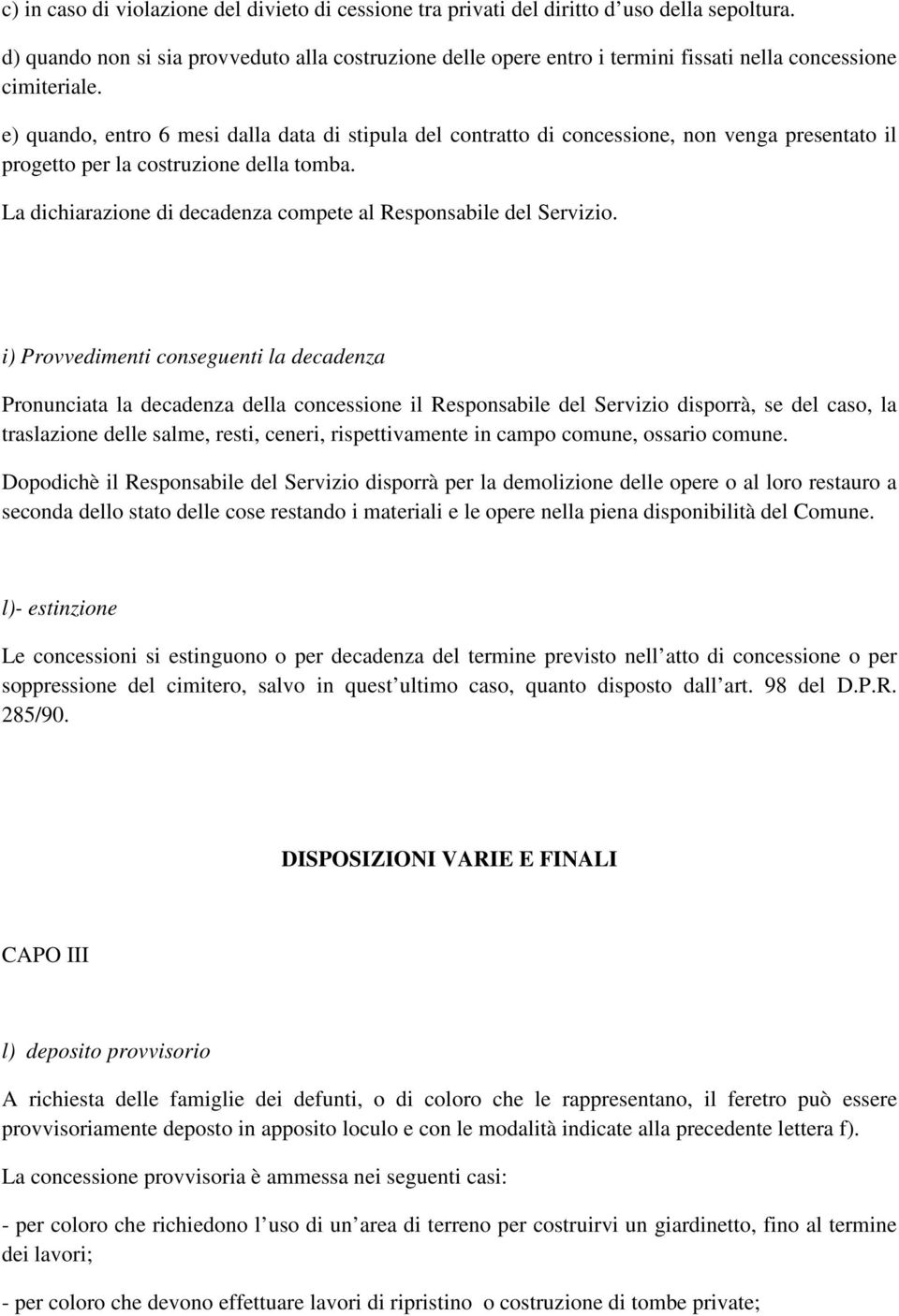 e) quando, entro 6 mesi dalla data di stipula del contratto di concessione, non venga presentato il progetto per la costruzione della tomba.