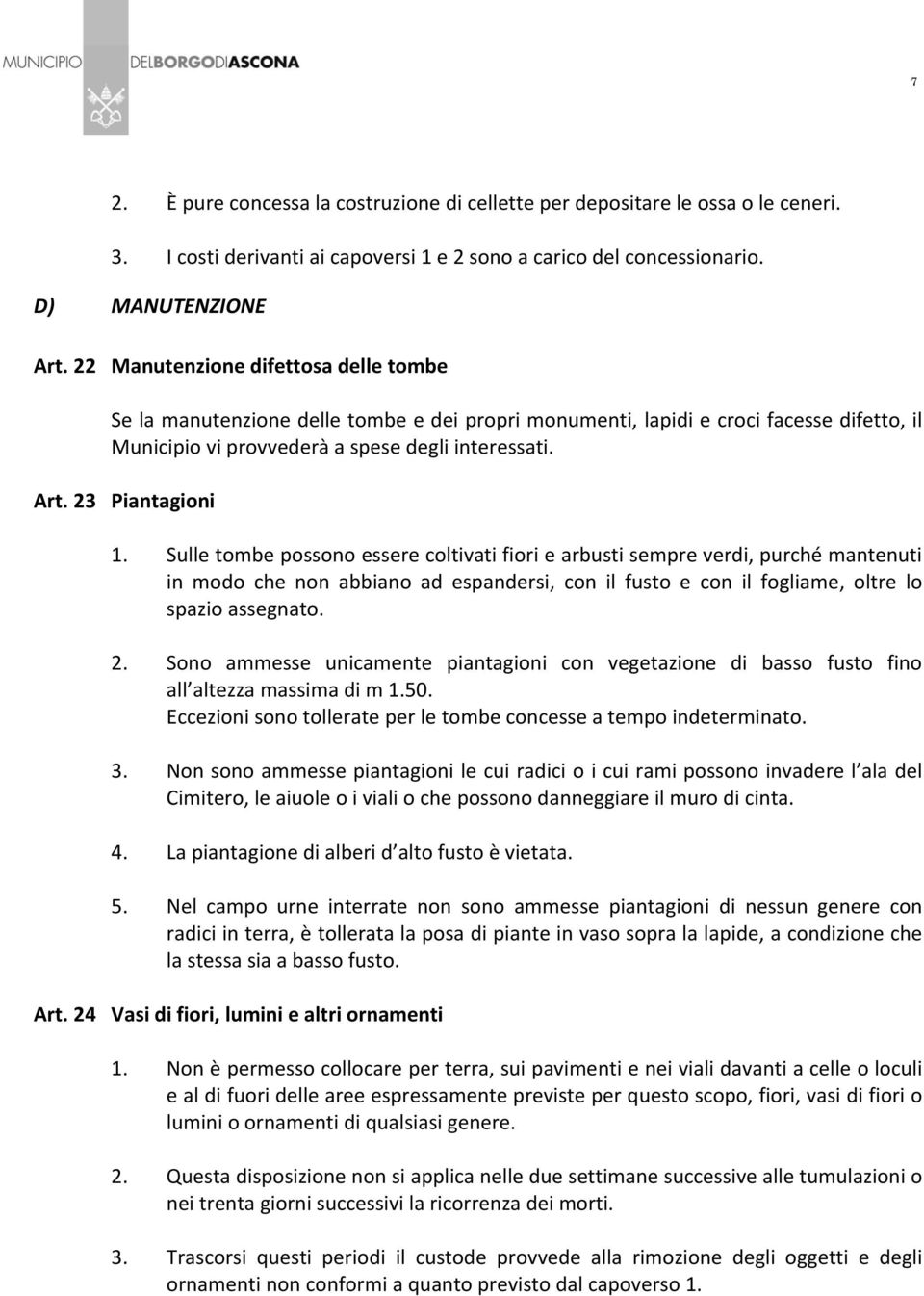 23 Piantagioni 1. Sulle tombe possono essere coltivati fiori e arbusti sempre verdi, purché mantenuti in modo che non abbiano ad espandersi, con il fusto e con il fogliame, oltre lo spazio assegnato.