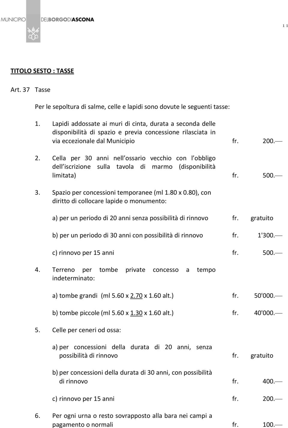 0. 2. Cella per 30 anni nell ossario vecchio con l obbligo dell iscrizione sulla tavola di marmo (disponibilità limitata) fr. 500. 3. Spazio per concessioni temporanee (ml 1.80 x 0.