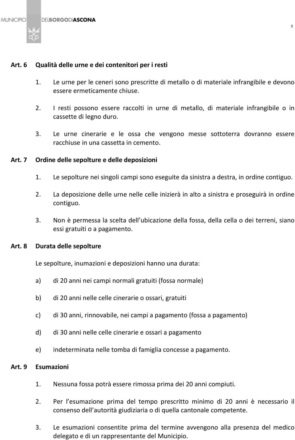 Le urne cinerarie e le ossa che vengono messe sottoterra dovranno essere racchiuse in una cassetta in cemento. Art. 7 Ordine delle sepolture e delle deposizioni 1.