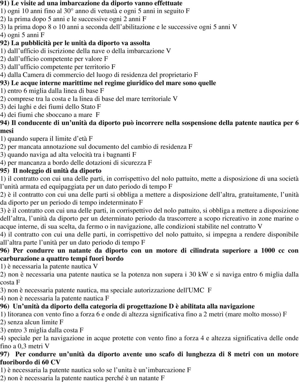 imbarcazione V 2) dall ufficio competente per valore F 3) dall ufficio competente per territorio F 4) dalla Camera di commercio del luogo di residenza del proprietario F 93) Le acque interne