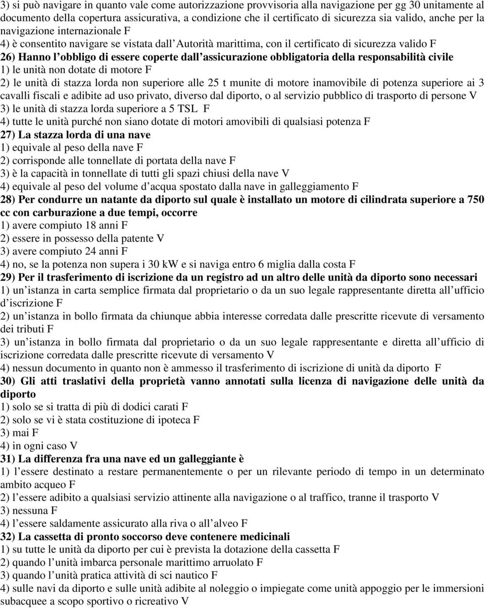 assicurazione obbligatoria della responsabilità civile 1) le unità non dotate di motore F 2) le unità di stazza lorda non superiore alle 25 t munite di motore inamovibile di potenza superiore ai 3