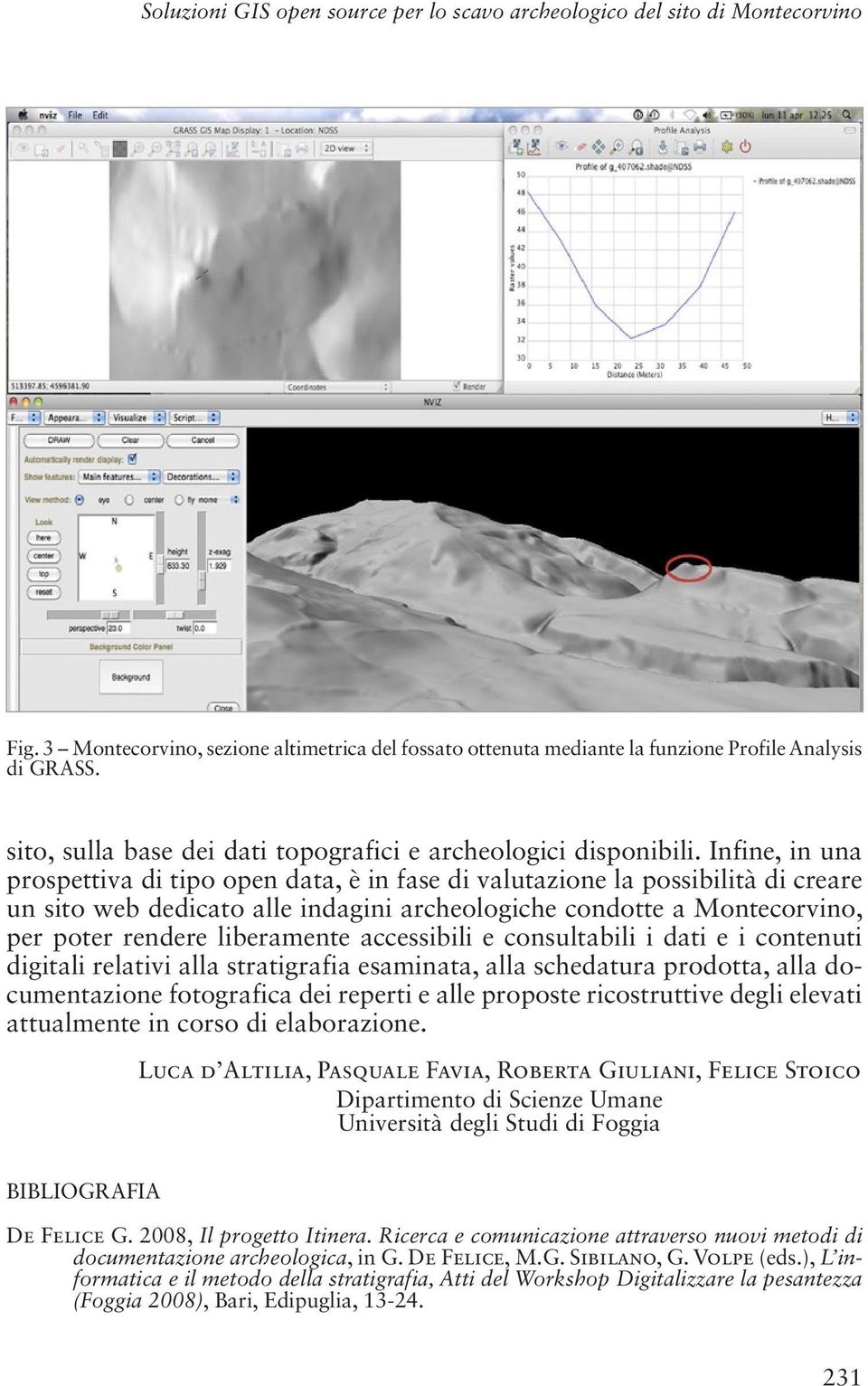 Infine, in una prospettiva di tipo open data, è in fase di valutazione la possibilità di creare un sito web dedicato alle indagini archeologiche condotte a Montecorvino, per poter rendere liberamente