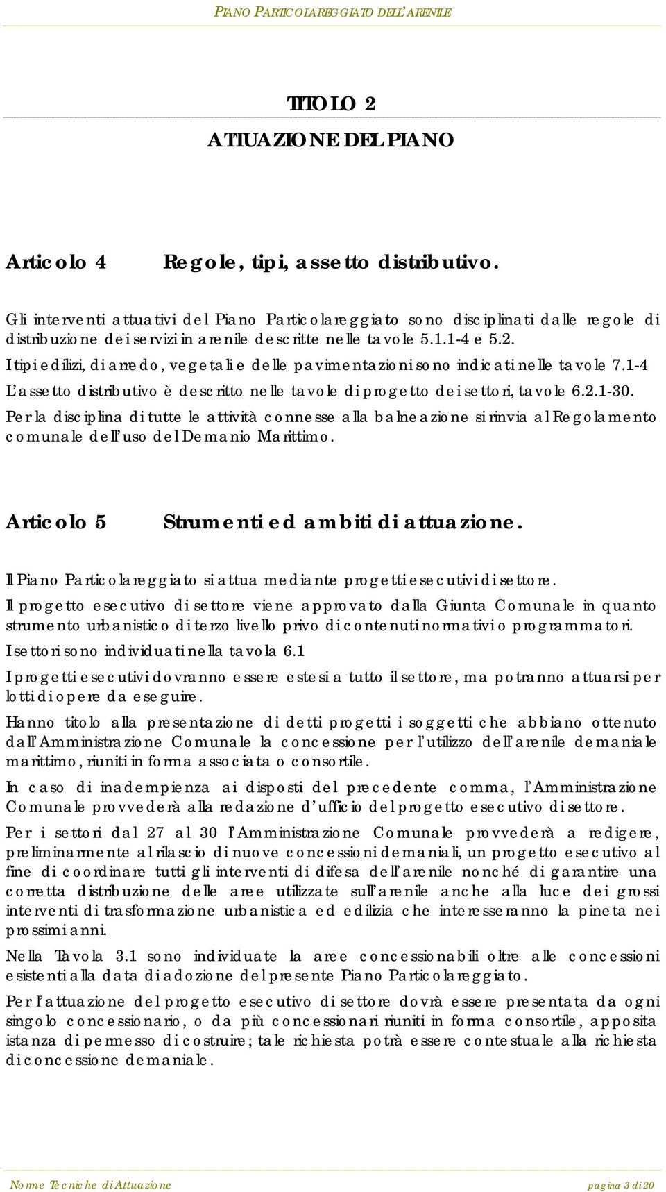 I tipi edilizi, di arredo, vegetali e delle pavimentazioni sono indicati nelle tavole 7.1-4 L assetto distributivo è descritto nelle tavole di progetto dei settori, tavole 6.2.1-30.