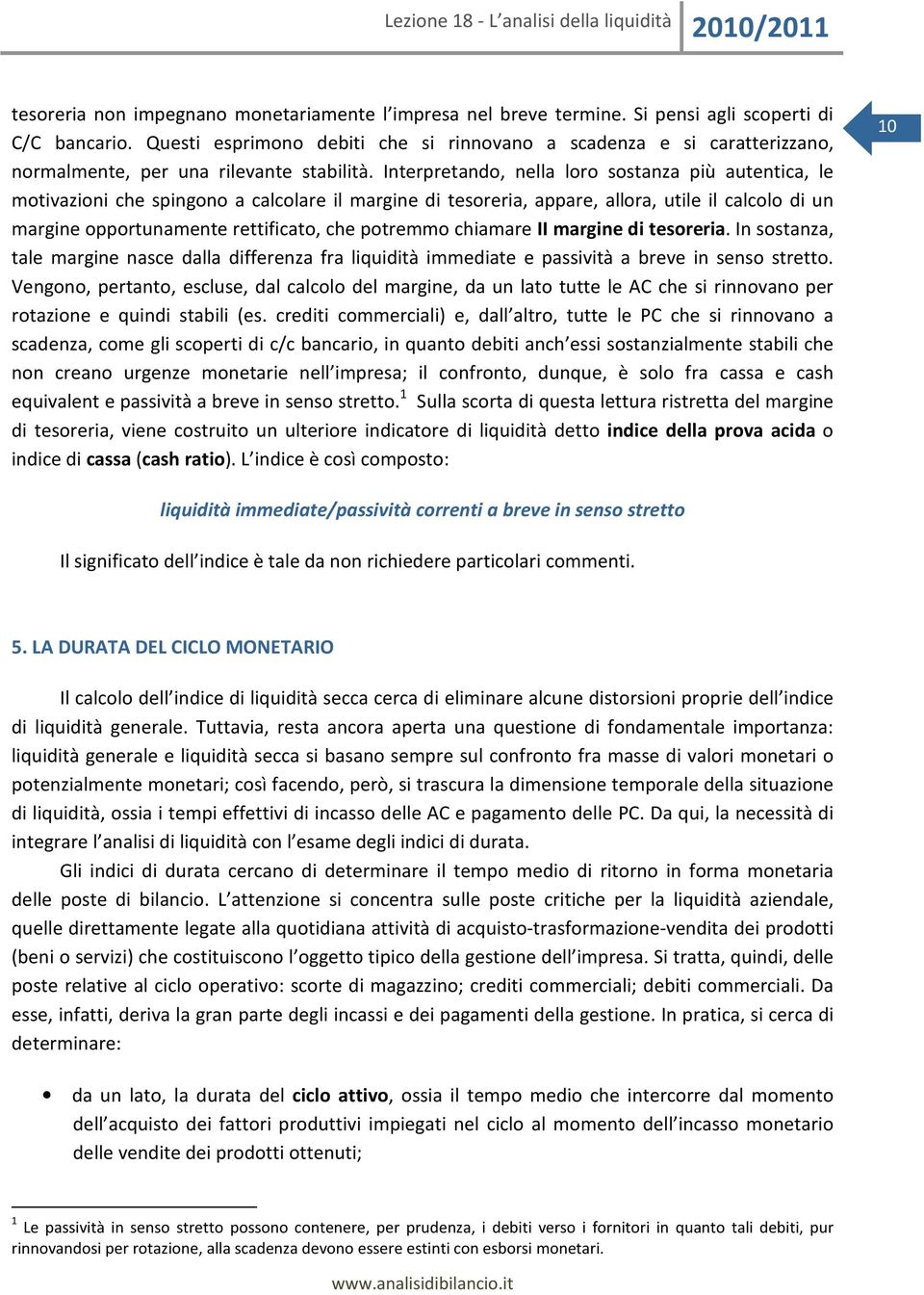 Interpretando, nella loro sostanza più autentica, le motivazioni che spingono a calcolare il margine di tesoreria, appare, allora, utile il calcolo di un margine opportunamente rettificato, che