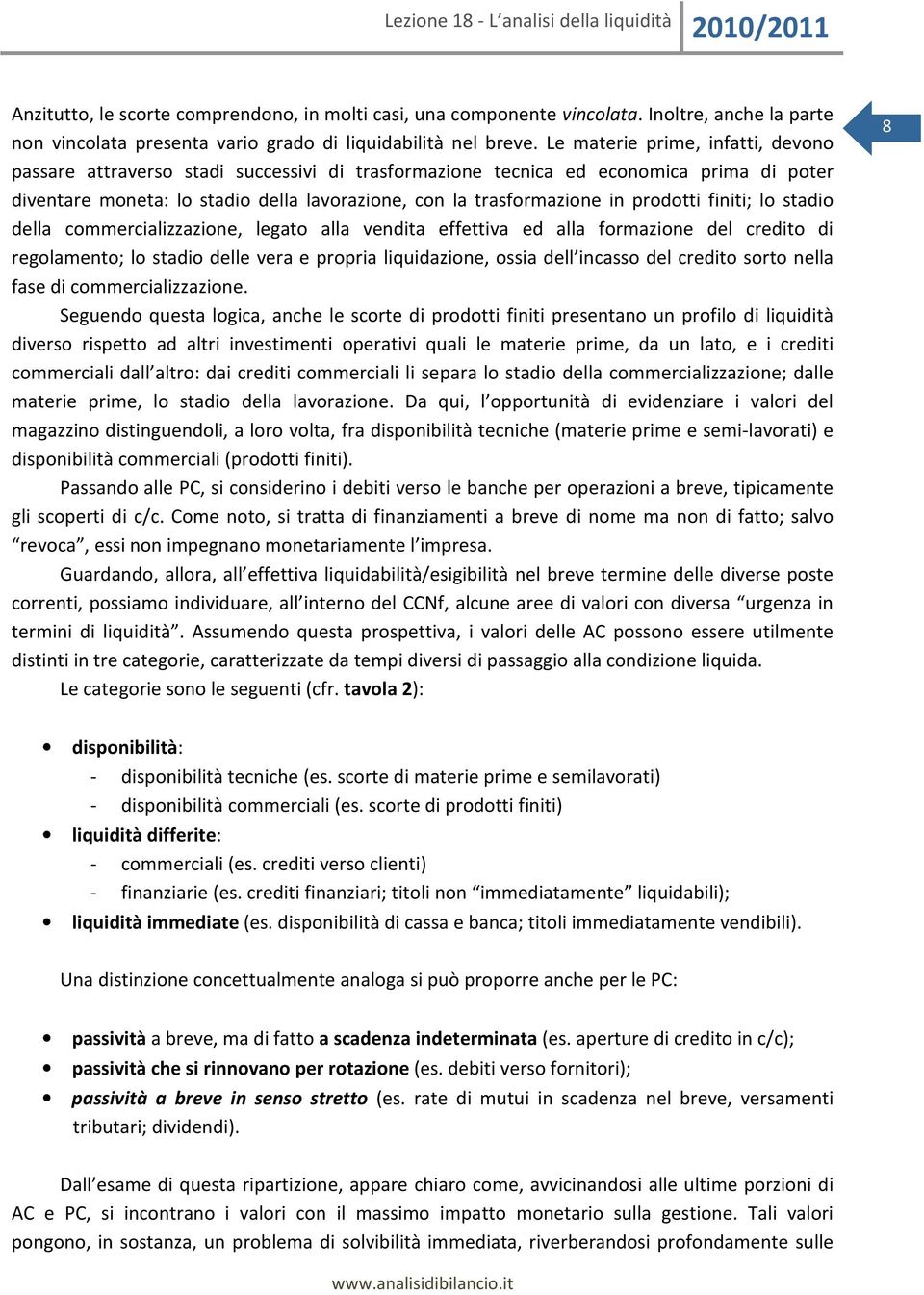 prodotti finiti; lo stadio della commercializzazione, legato alla vendita effettiva ed alla formazione del credito di regolamento; lo stadio delle vera e propria liquidazione, ossia dell incasso del