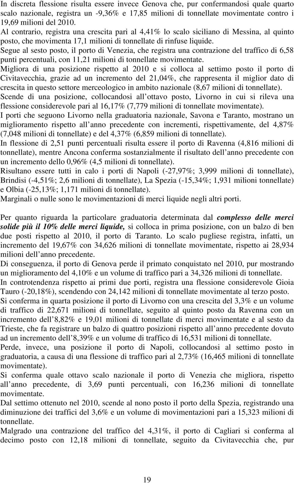 Segue al sesto posto, il porto di Venezia, che registra una contrazione del traffico di 6,58 punti percentuali, con 11,21 milioni di tonnellate movimentate.