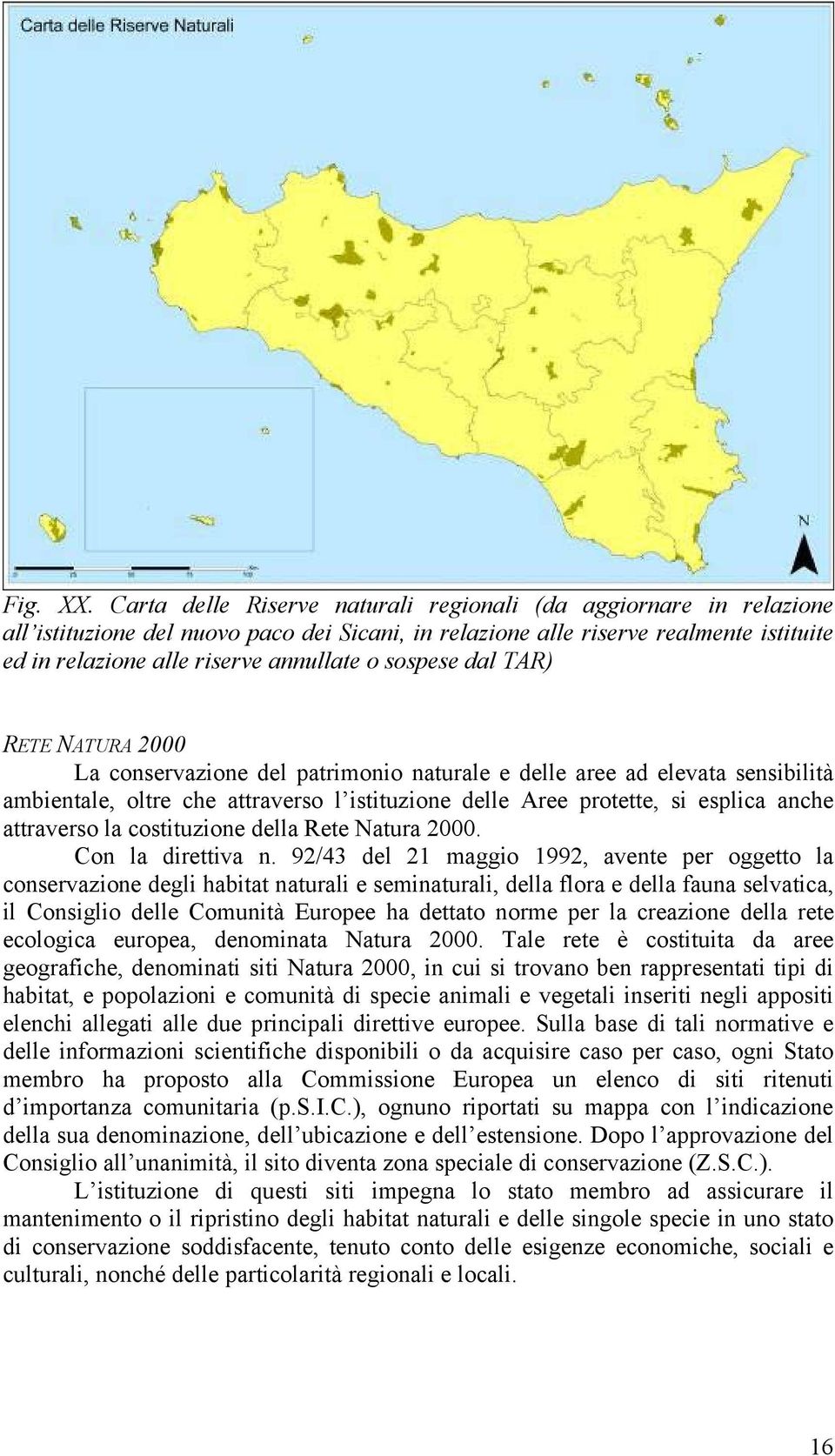 sospese dal TAR) RETE NATURA 2000 La conservazione del patrimonio naturale e delle aree ad elevata sensibilità ambientale, oltre che attraverso l istituzione delle Aree protette, si esplica anche