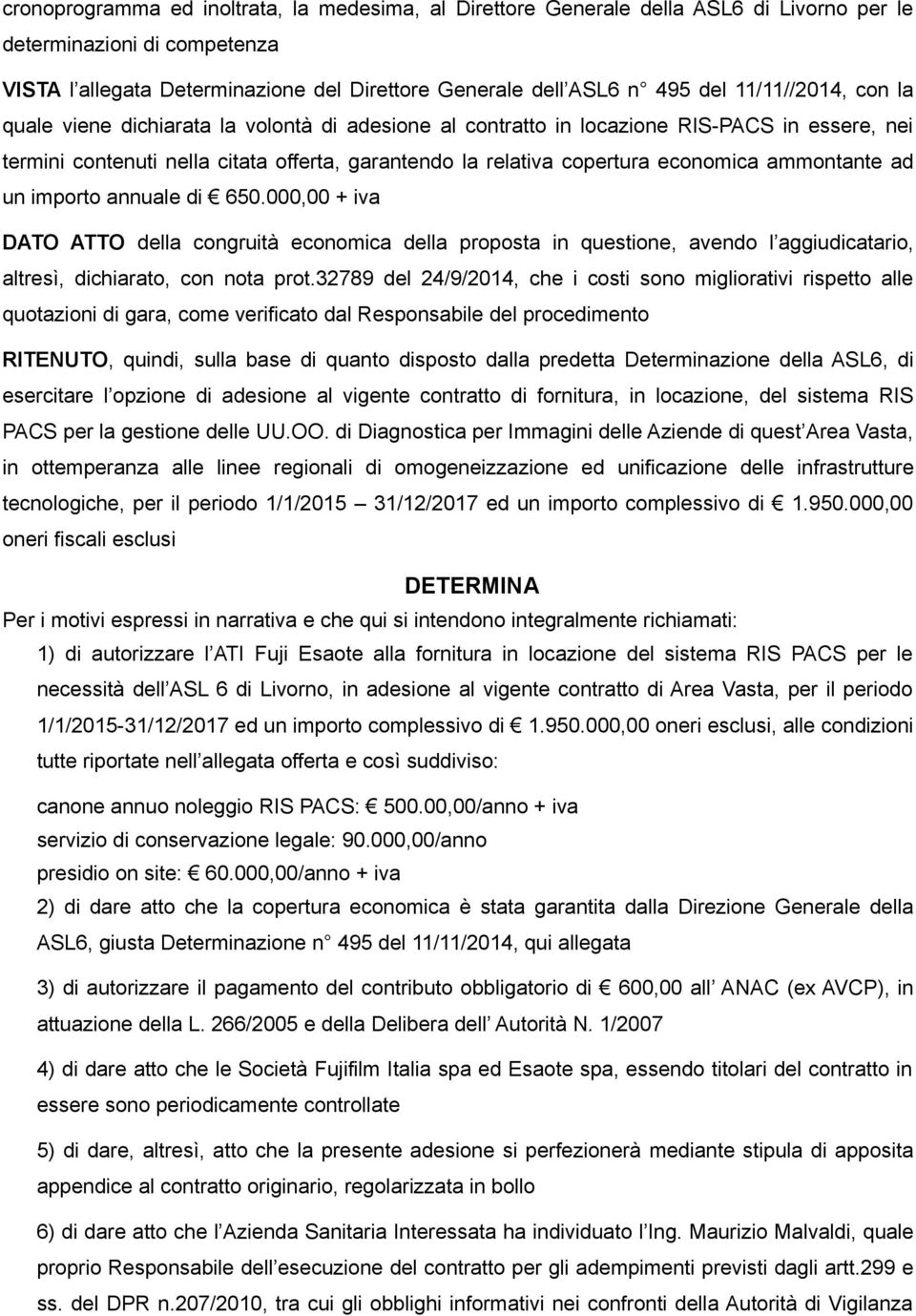 ammontante ad un importo annuale di 650.000,00 + iva DATO ATTO della congruità economica della proposta in questione, avendo l aggiudicatario, altresì, dichiarato, con nota prot.