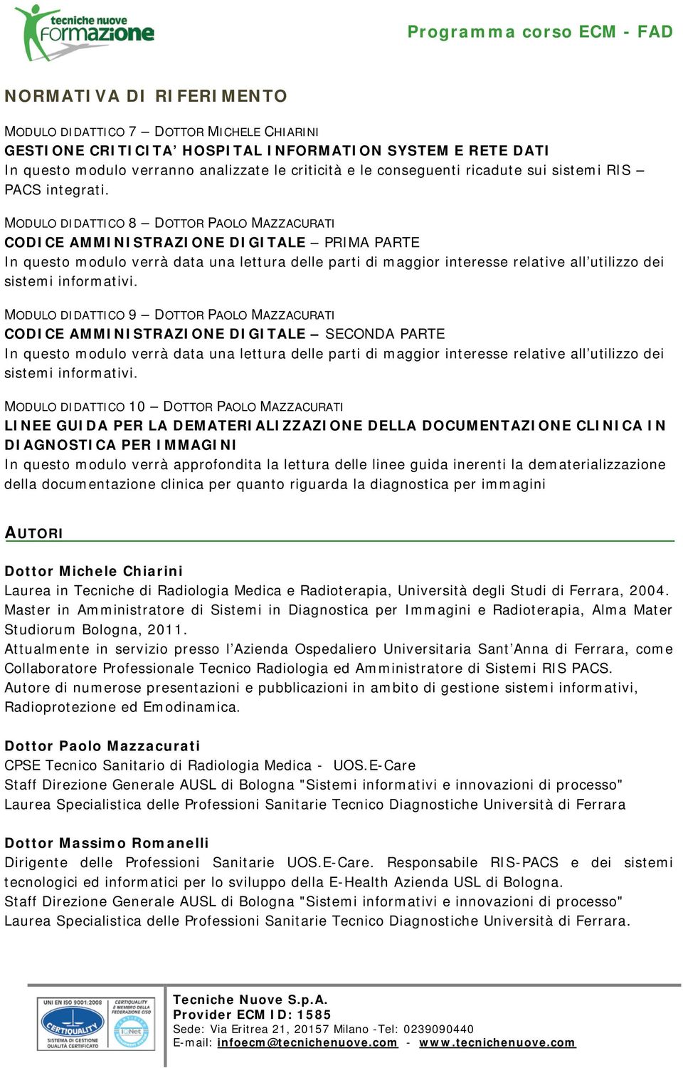 MODULO DIDATTICO 8 DOTTOR PAOLO MAZZACURATI CODICE AMMINISTRAZIONE DIGITALE PRIMA PARTE In questo modulo verrà data una lettura delle parti di maggior interesse relative all utilizzo dei sistemi