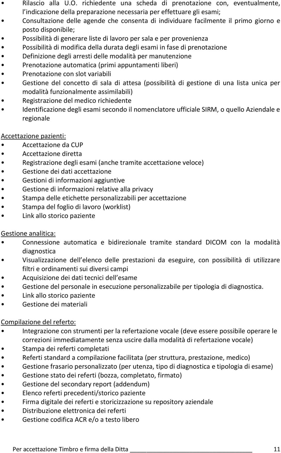 primo giorno e posto disponibile; Possibilità di generare liste di lavoro per sala e per provenienza Possibilità di modifica della durata degli esami in fase di prenotazione Definizione degli arresti