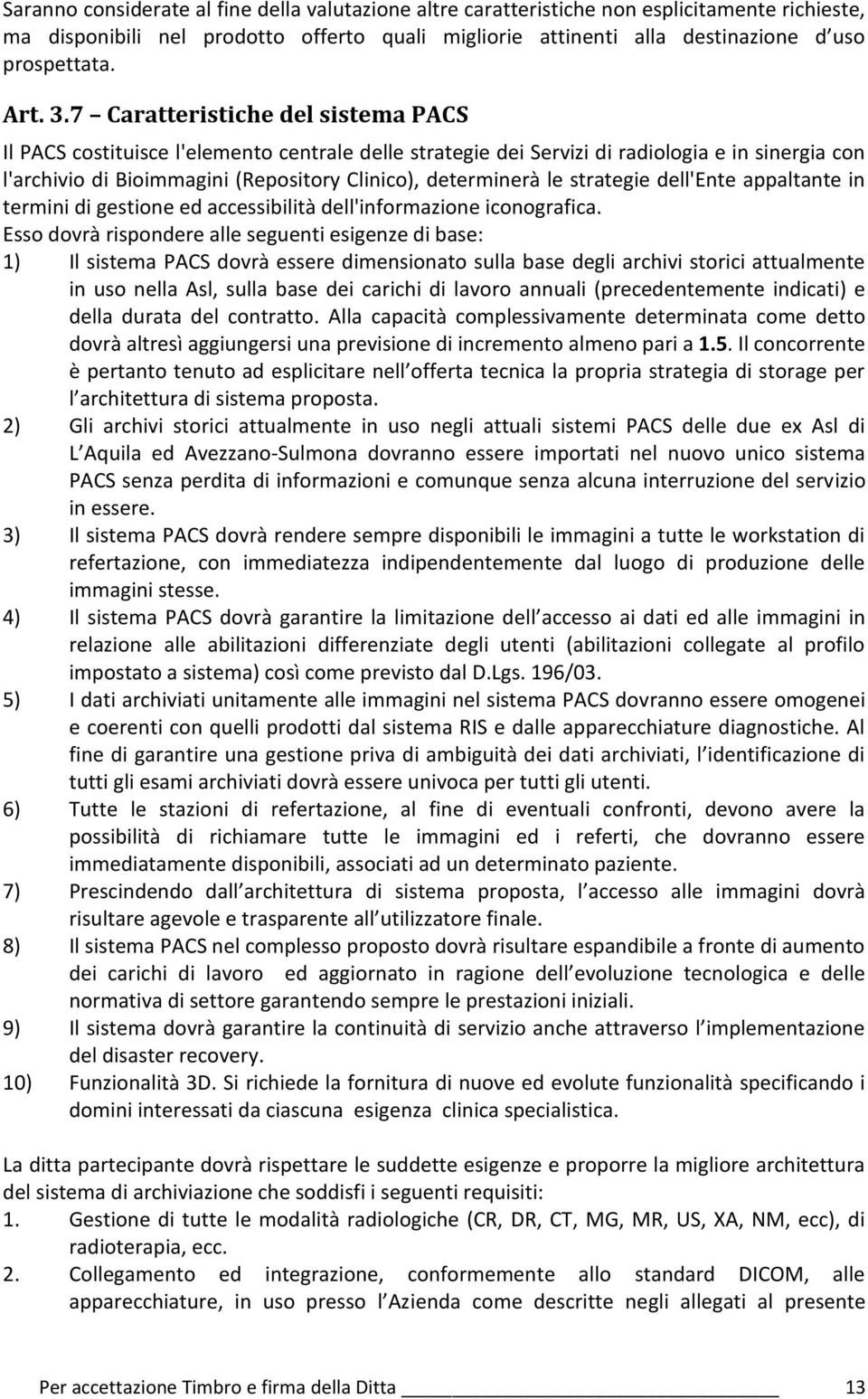 7 Caratteristiche del sistema PACS Il PACS costituisce l'elemento centrale delle strategie dei Servizi di radiologia e in sinergia con l'archivio di Bioimmagini (Repository Clinico), determinerà le