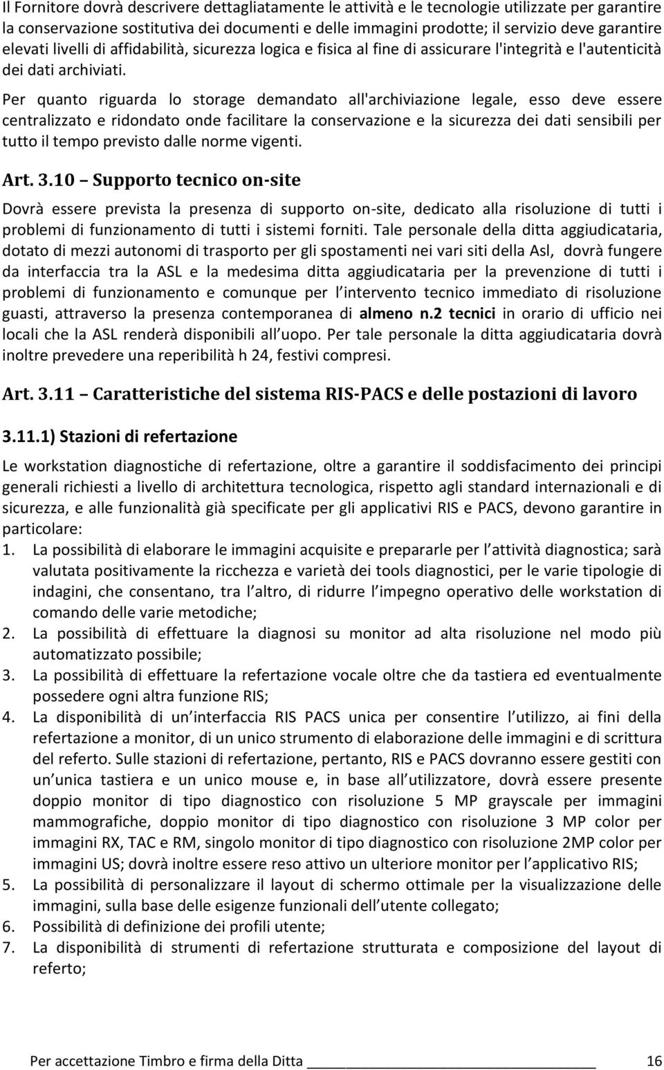 Per quanto riguarda lo storage demandato all'archiviazione legale, esso deve essere centralizzato e ridondato onde facilitare la conservazione e la sicurezza dei dati sensibili per tutto il tempo