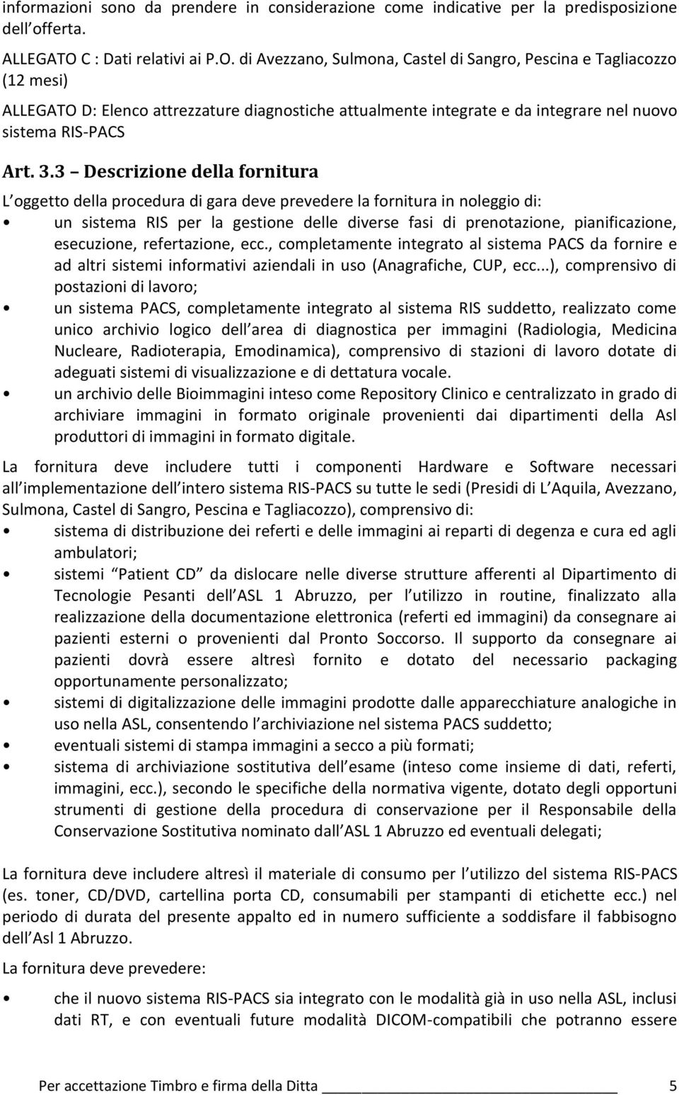 di Avezzano, Sulmona, Castel di Sangro, Pescina e Tagliacozzo (12 mesi) ALLEGATO D: Elenco attrezzature diagnostiche attualmente integrate e da integrare nel nuovo sistema RIS-PACS Art. 3.
