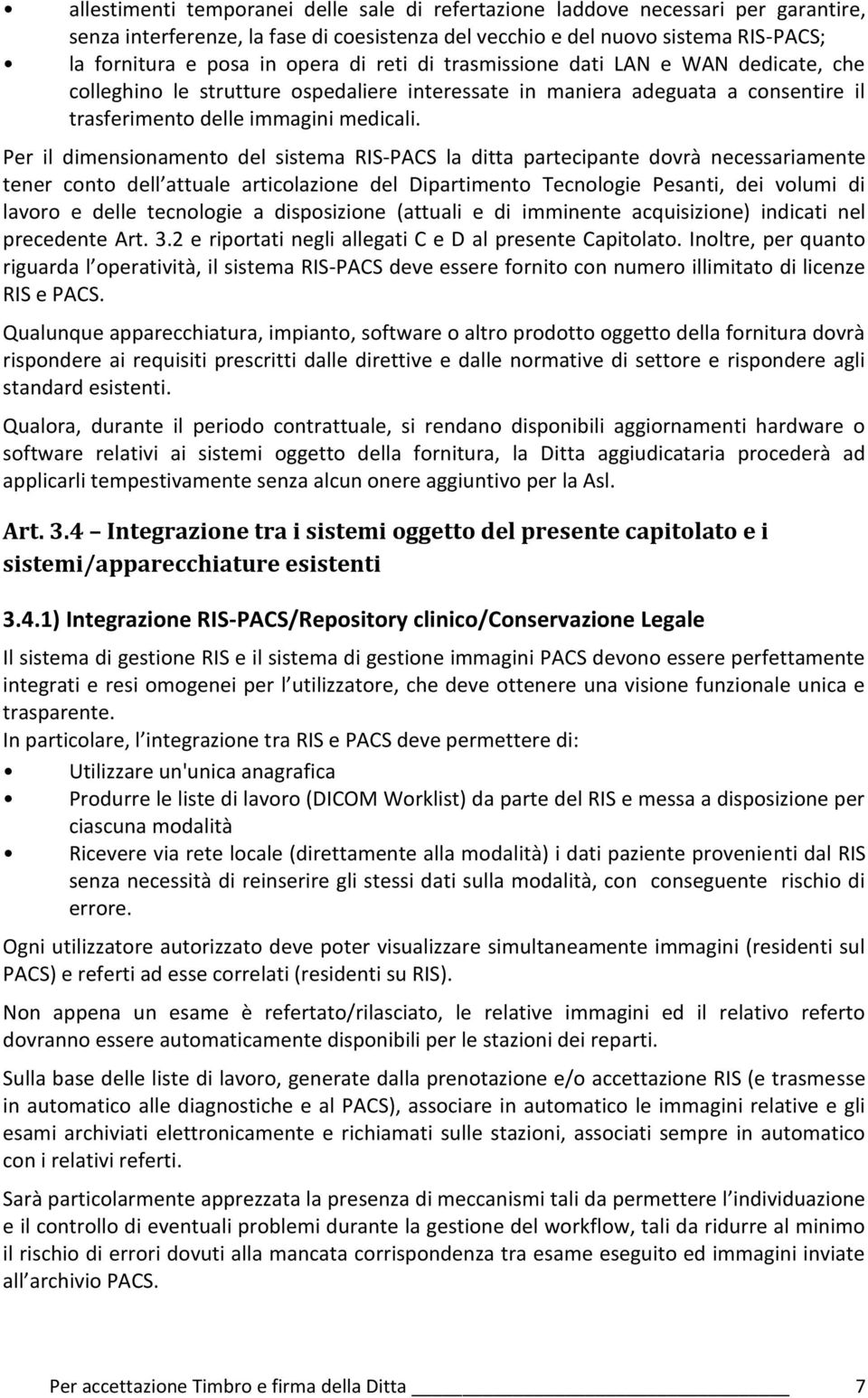 Per il dimensionamento del sistema RIS-PACS la ditta partecipante dovrà necessariamente tener conto dell attuale articolazione del Dipartimento Tecnologie Pesanti, dei volumi di lavoro e delle