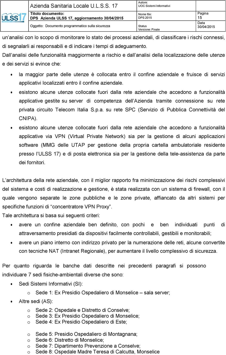 .. 17 DP Azienda UL 17, aggiornamento DP 2015 tatus 15 un analisi con lo scopo di monitorare lo stato dei processi aziendali, di classificare i rischi connessi, di segnalarli ai responsabili e di