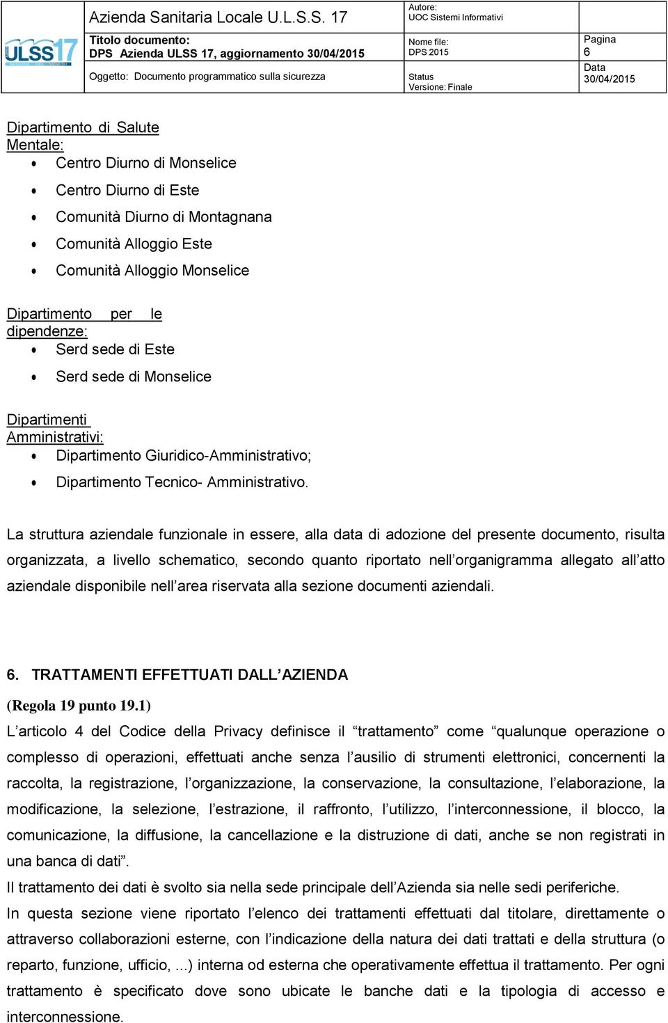 .. 17 DP Azienda UL 17, aggiornamento DP 2015 tatus 6 Dipartimento di alute Mentale: Centro Diurno di Monselice Centro Diurno di Este Comunità Diurno di Montagnana Comunità Alloggio Este Comunità