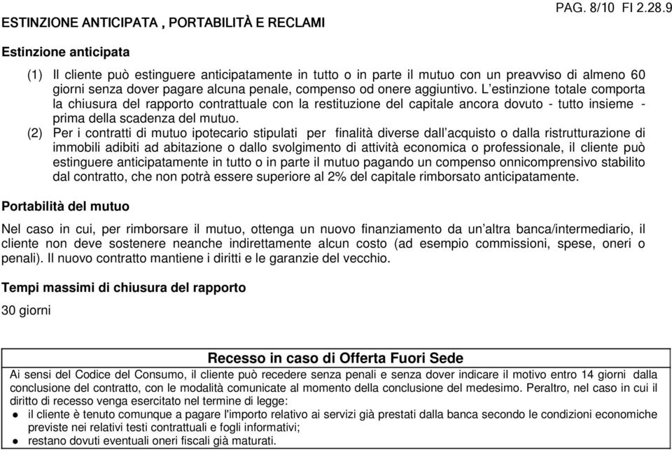 L estinzione totale comporta la chiusura del rapporto contrattuale con la restituzione del capitale ancora dovuto - tutto insieme - prima della scadenza del mutuo.