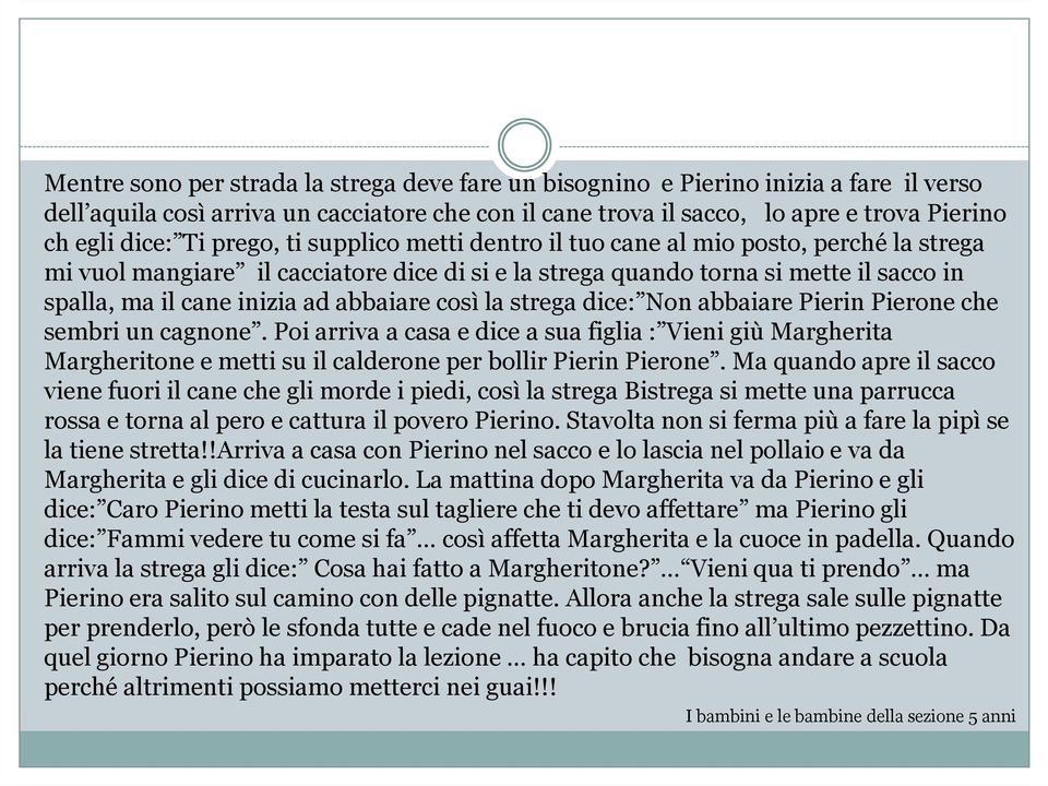 abbaiare così la strega dice: Non abbaiare Pierin Pierone che sembri un cagnone.