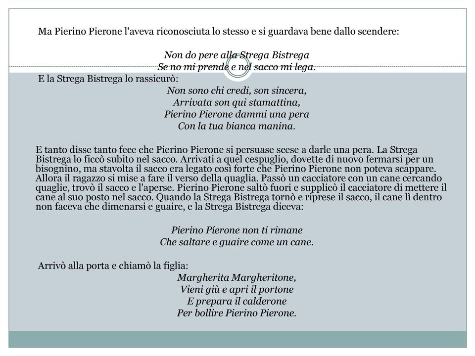 E tanto disse tanto fece che Pierino Pierone si persuase scese a darle una pera. La Strega Bistrega lo ficcò subito nel sacco.