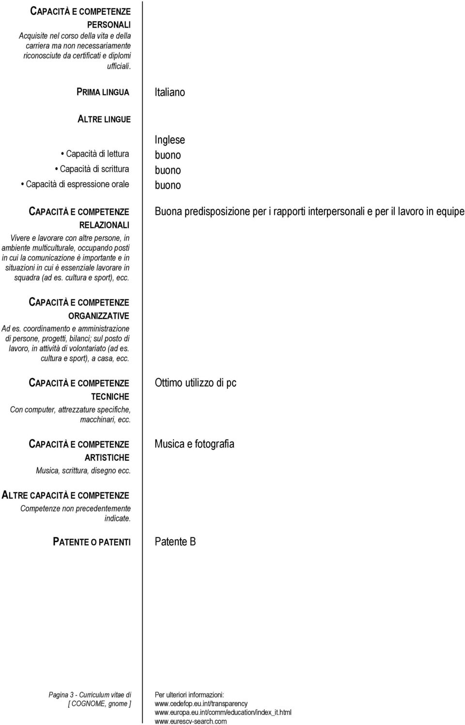 in cui la comunicazione è importante e in situazioni in cui è essenziale lavorare in squadra (ad es. cultura e sport), ecc.