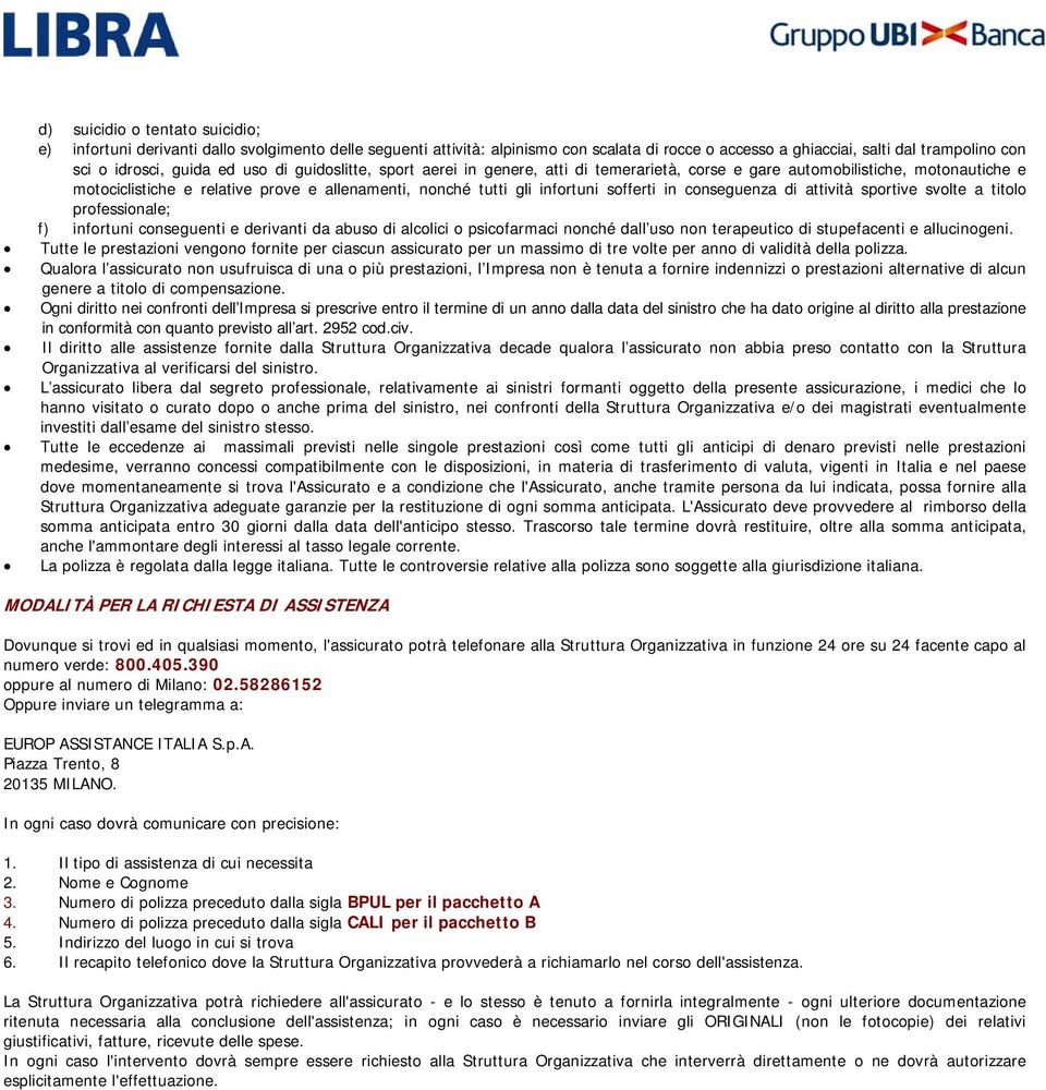 conseguenza di attività sportive svolte a titolo professionale; f) infortuni conseguenti e derivanti da abuso di alcolici o psicofarmaci nonché dall uso non terapeutico di stupefacenti e allucinogeni.