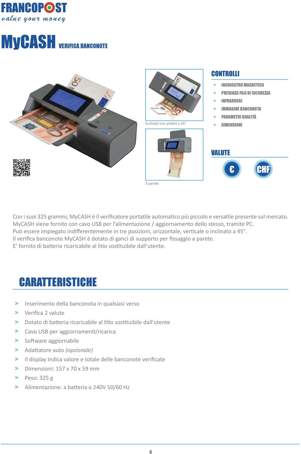 MyCASH viene fornito con cavo USB per l alimentazione / aggiornamento dello stesso, tramite PC. Può essere impiegato indifferentemente in tre posizioni, orizzontale, verticale o inclinato a 45.