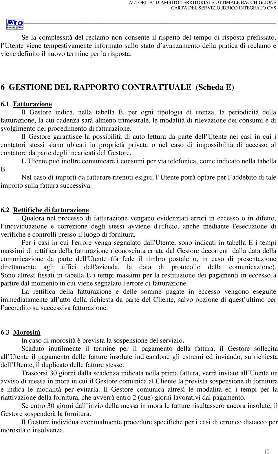 1 Fatturazione Il Gestore indica, nella tabella E, per ogni tipologia di utenza, la periodicità della fatturazione, la cui cadenza sarà almeno trimestrale, le modalità di rilevazione dei consumi e di