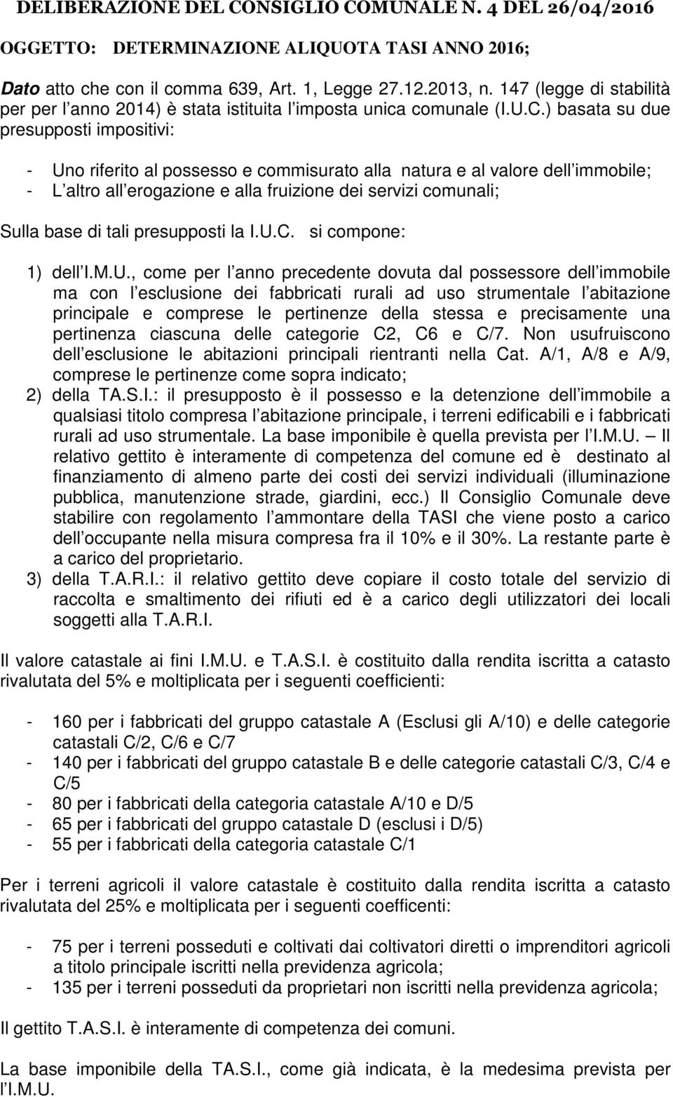 ) basata su due presupposti impositivi: - Uno riferito al possesso e commisurato alla natura e al valore dell immobile; - L altro all erogazione e alla fruizione dei servizi comunali; Sulla base di