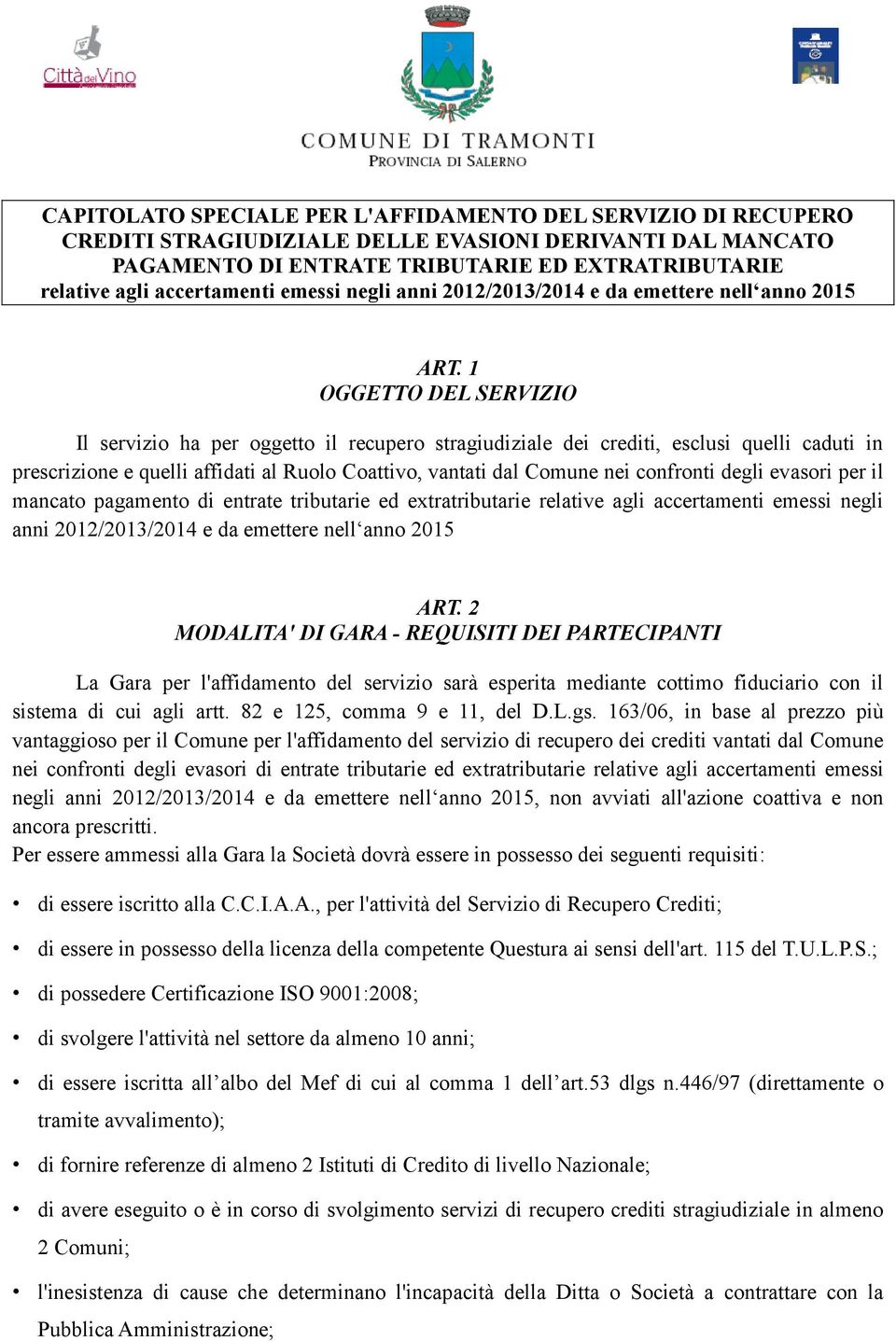 1 OGGETTO DEL SERVIZIO Il servizio ha per oggetto il recupero stragiudiziale dei crediti, esclusi quelli caduti in prescrizione e quelli affidati al Ruolo Coattivo, vantati dal Comune nei confronti