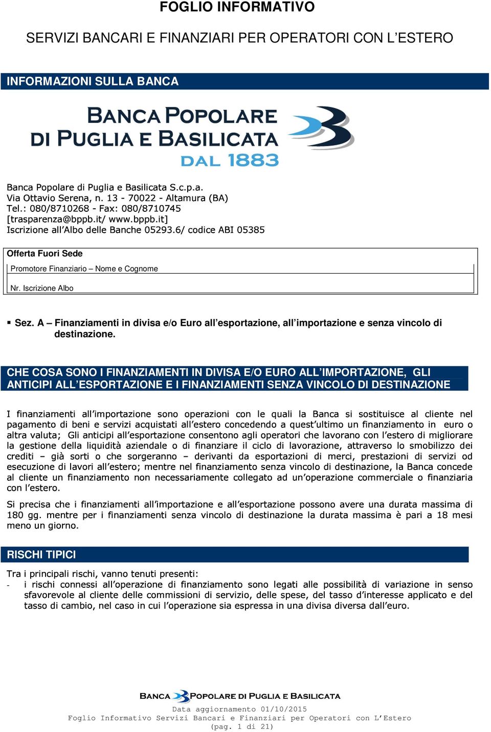 A Finanziamenti in divisa e/o Euro all esportazione, all importazione e senza vincolo di