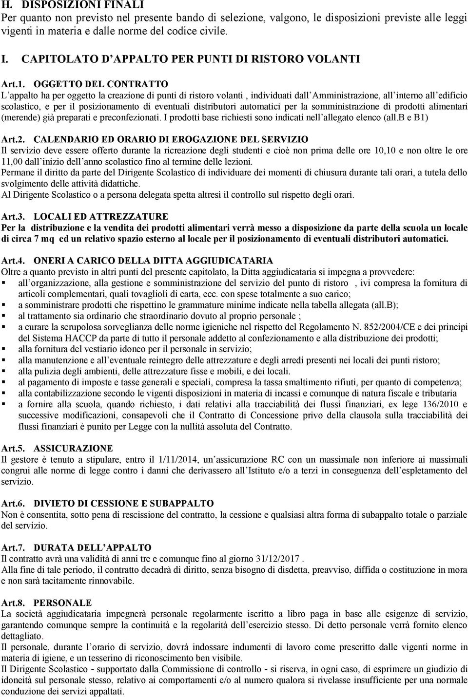 OGGETTO DEL CONTRATTO L appalto ha per oggetto la creazione di punti di ristoro volanti, individuati dall Amministrazione, all interno all edificio scolastico, e per il posizionamento di eventuali