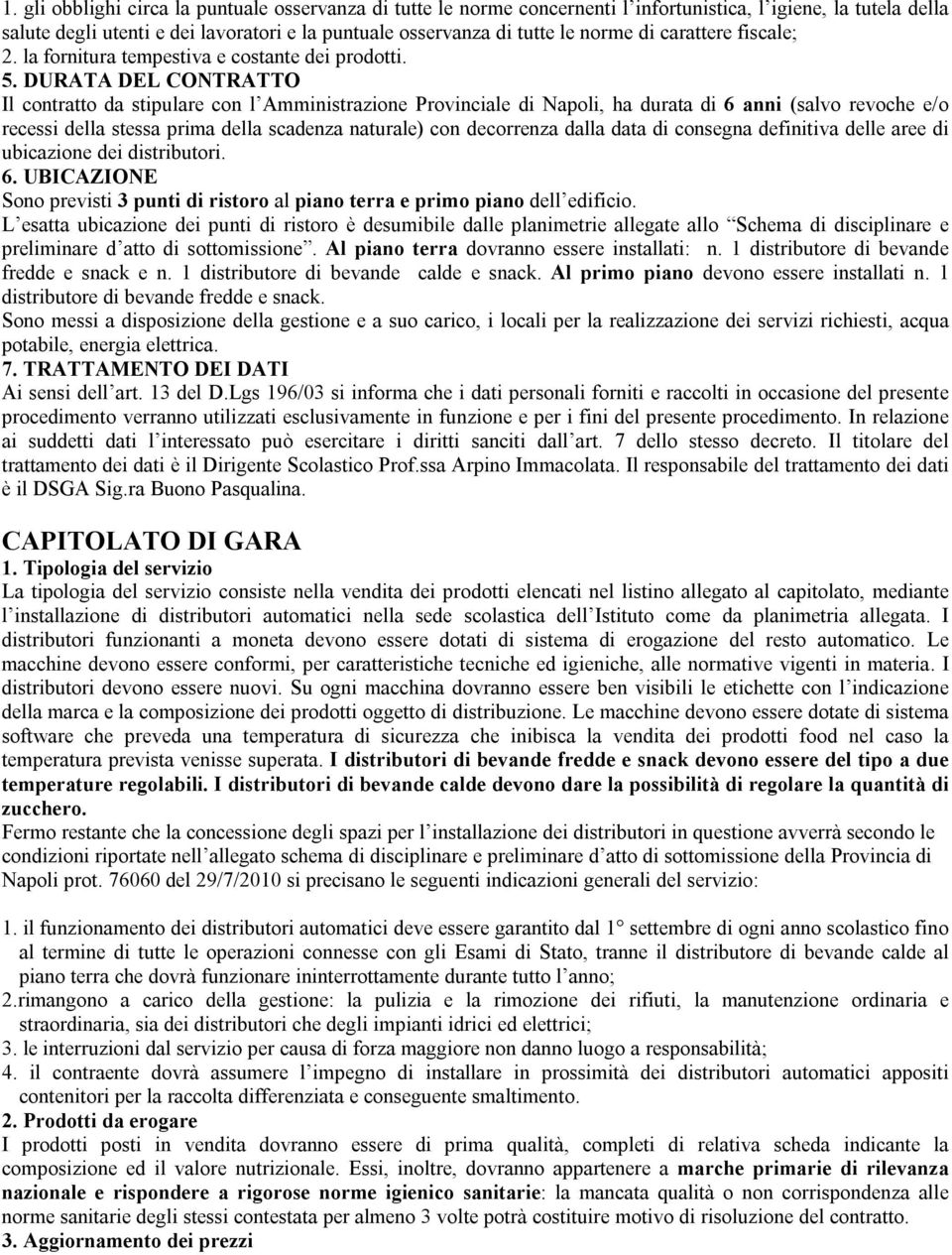 DURATA DEL CONTRATTO Il contratto da stipulare con l Amministrazione Provinciale di Napoli, ha durata di 6 anni (salvo revoche e/o recessi della stessa prima della scadenza naturale) con decorrenza