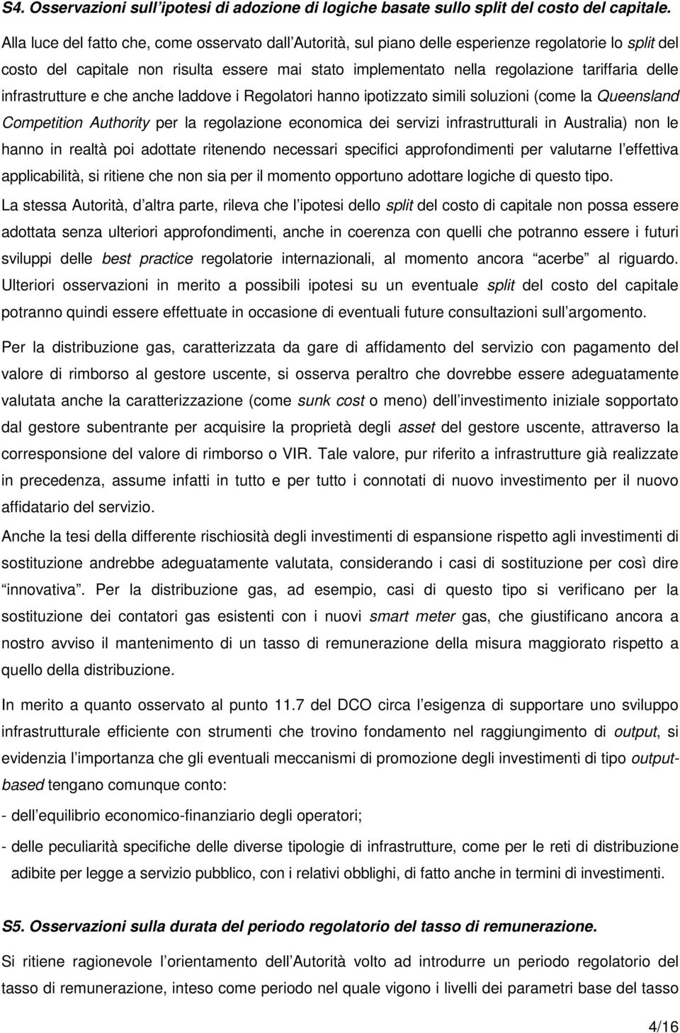 delle infrastrutture e che anche laddove i Regolatori hanno ipotizzato simili soluzioni (come la Queensland Competition Authority per la regolazione economica dei servizi infrastrutturali in