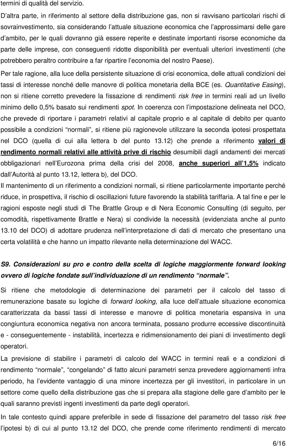 gare d ambito, per le quali dovranno già essere reperite e destinate importanti risorse economiche da parte delle imprese, con conseguenti ridotte disponibilità per eventuali ulteriori investimenti