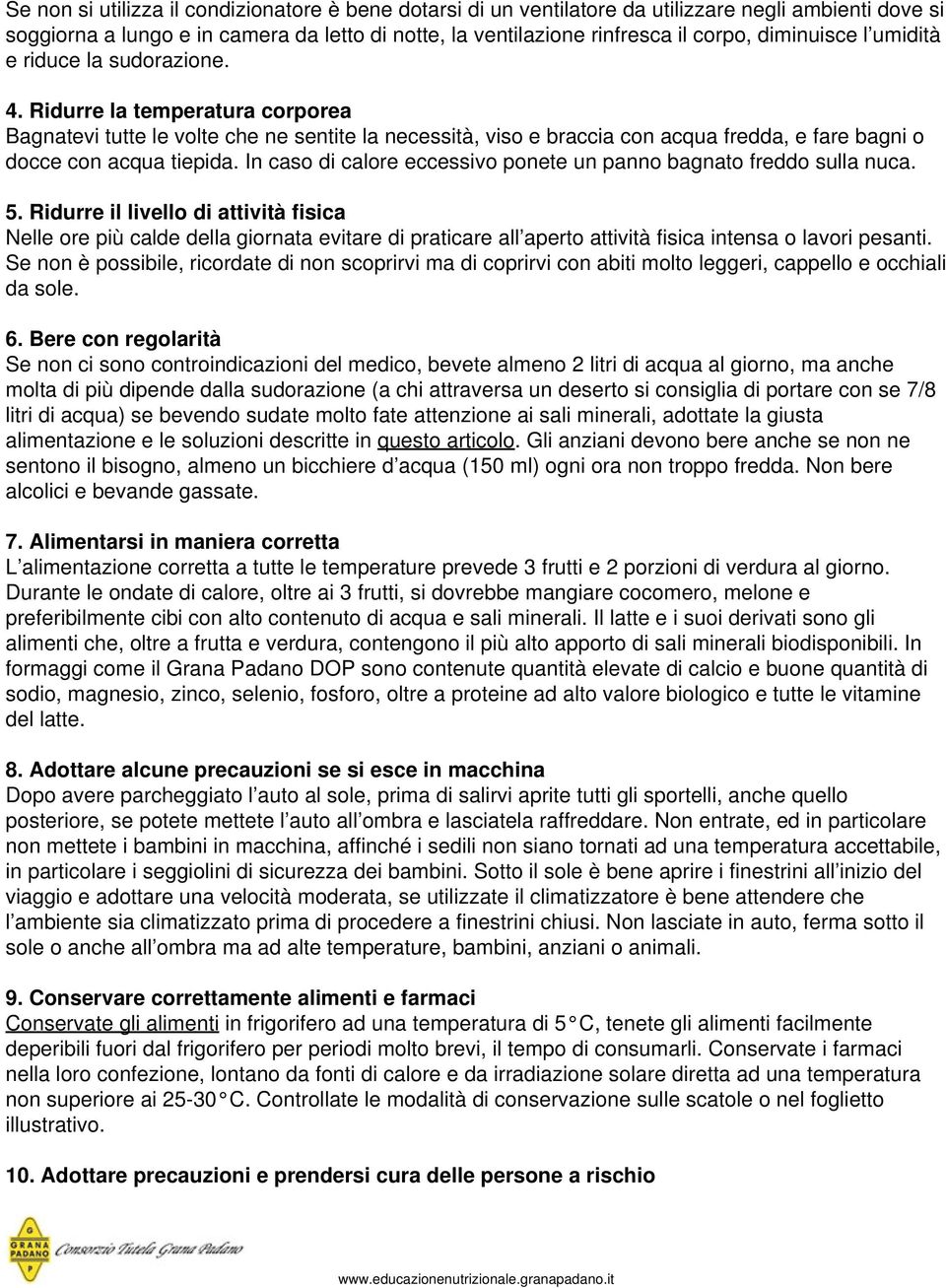 Ridurre la temperatura corporea Bagnatevi tutte le volte che ne sentite la necessità, viso e braccia con acqua fredda, e fare bagni o docce con acqua tiepida.