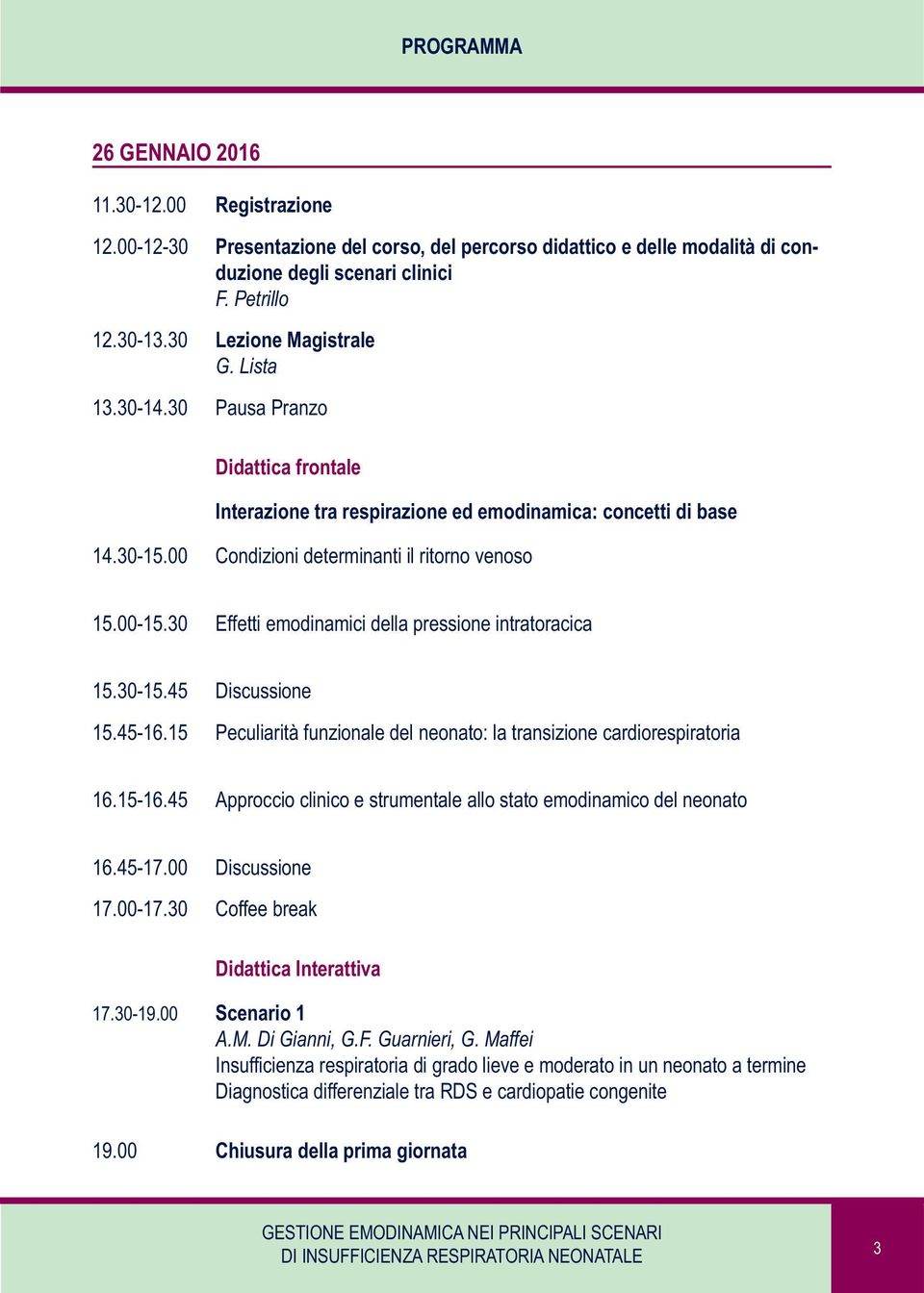 30 Effetti emodinamici della pressione intratoracica 15.30-15.45 Discussione 15.45-16.15 Peculiarità funzionale del neonato: la transizione cardiorespiratoria 16.15-16.