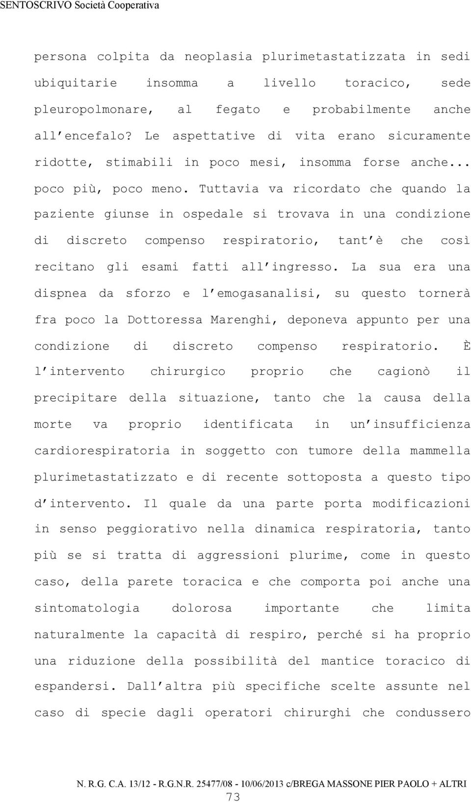 Tuttavia va ricordato che quando la paziente giunse in ospedale si trovava in una condizione di discreto compenso respiratorio, tant è che così recitano gli esami fatti all ingresso.