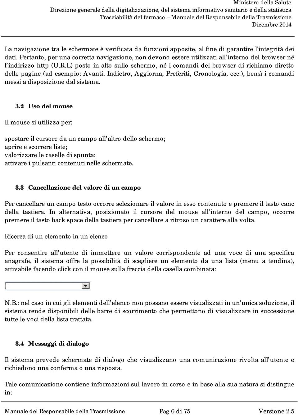 L) posto in alto sullo schermo, né i comandi del browser di richiamo diretto delle pagine (ad esempio: Avanti, Indietro, Aggiorna, Preferiti, Cronologia, ecc.