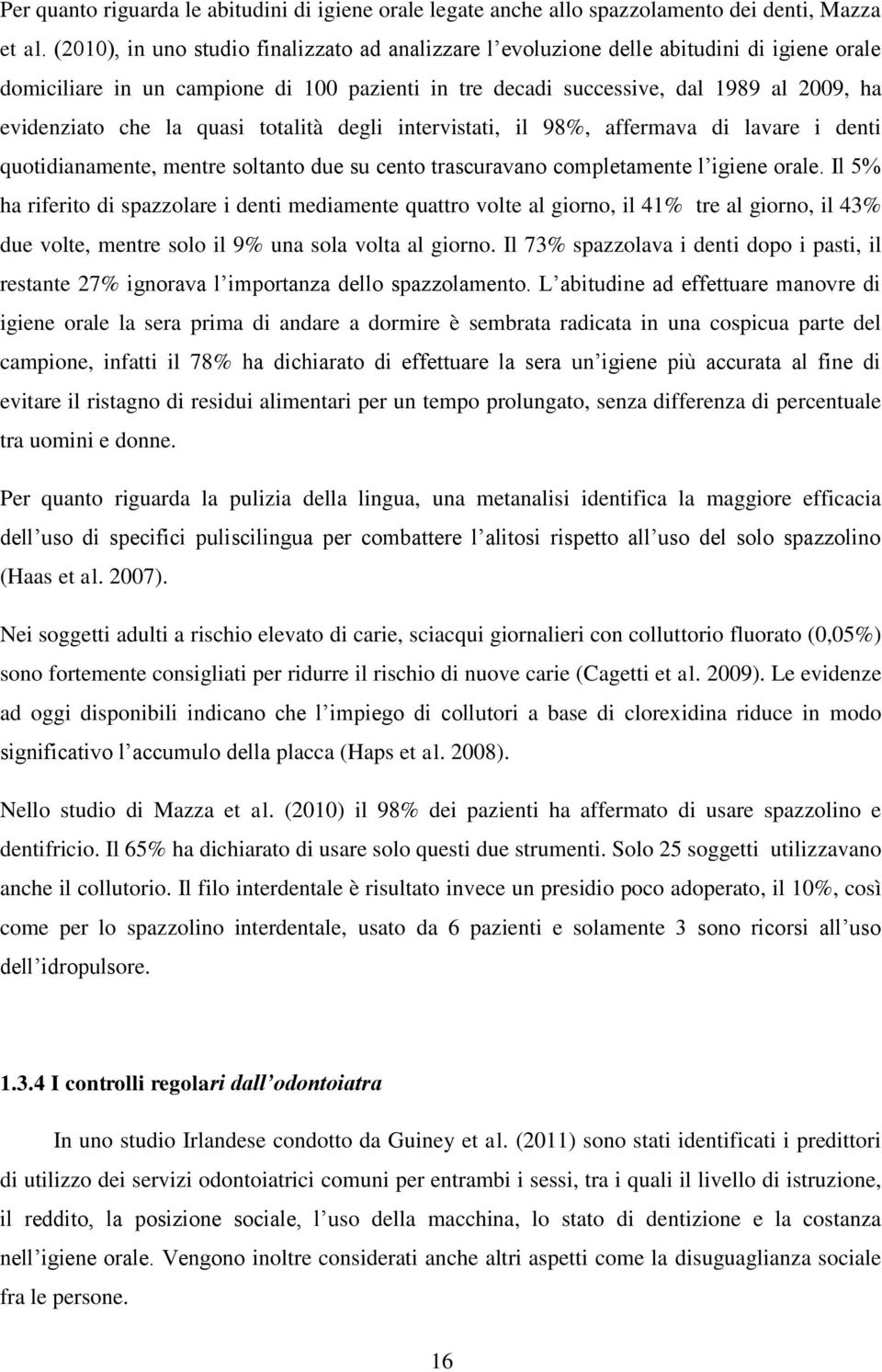 la quasi totalità degli intervistati, il 98%, affermava di lavare i denti quotidianamente, mentre soltanto due su cento trascuravano completamente l igiene orale.