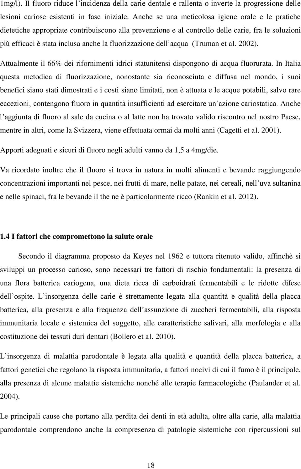 fluorizzazione dell acqua (Truman et al. 2002). Attualmente il 66% dei rifornimenti idrici statunitensi dispongono di acqua fluorurata.